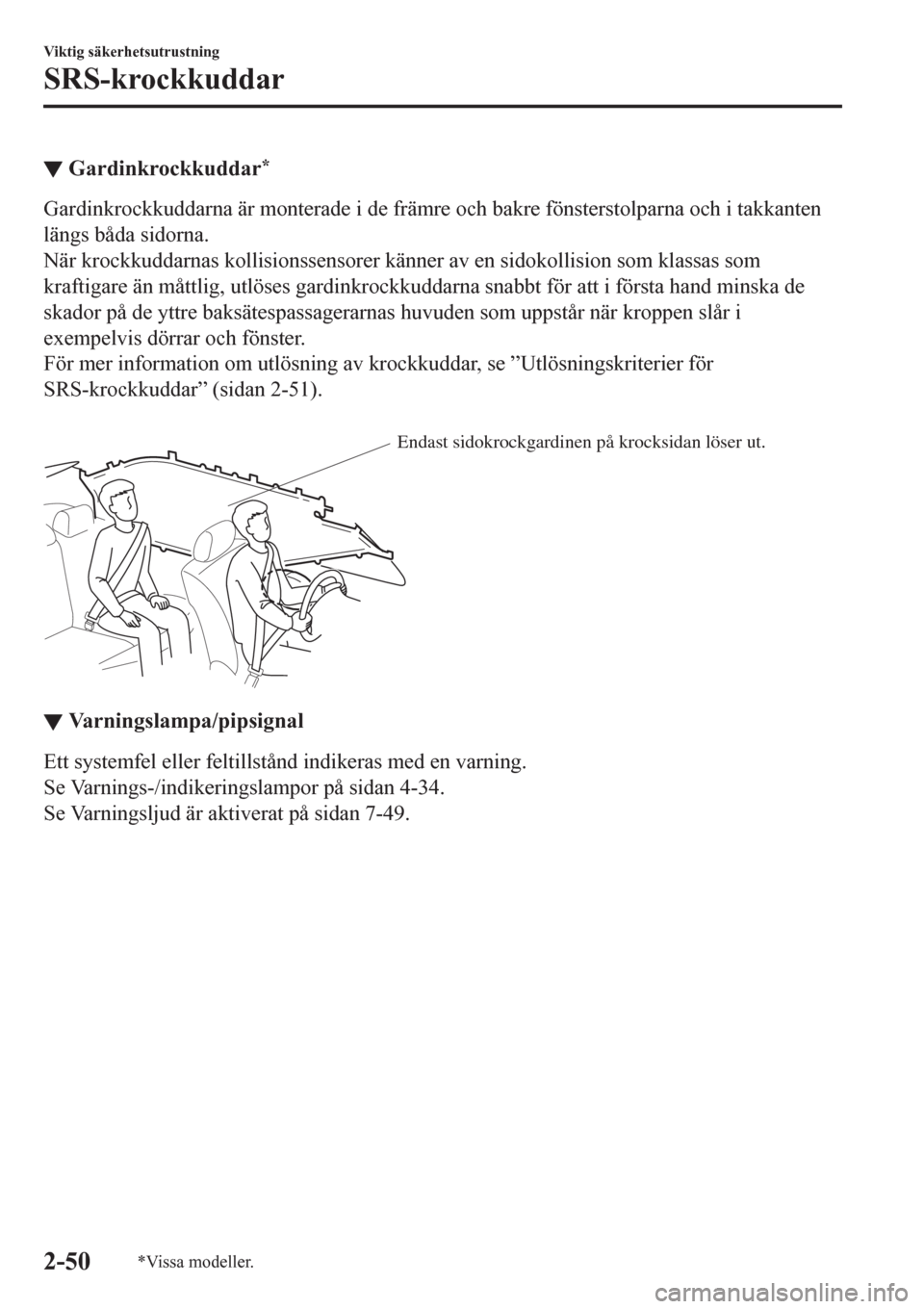 MAZDA MODEL CX-3 2016  Ägarmanual (in Swedish) ▼Gardinkrockkuddar*
Gardinkrockkuddarna är monterade i de främre och bakre fönsterstolparna och i takkanten
längs båda sidorna.
När krockkuddarnas kollisionssensorer känner av en sidokollisio