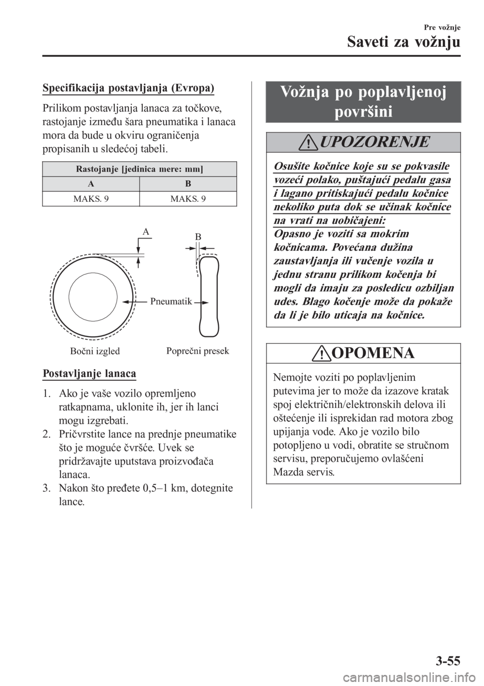 MAZDA MODEL CX-3 2016  Korisničko uputstvo (in Serbian) Specifikacija postavljanja (Evropa)
Prilikom postavljanja lanaca za točkove,
rastojanje između šara pneumatika i lanaca
mora da bude u okviru ograničenja
propisanih u sledećoj tabeli.
Rastojanje 