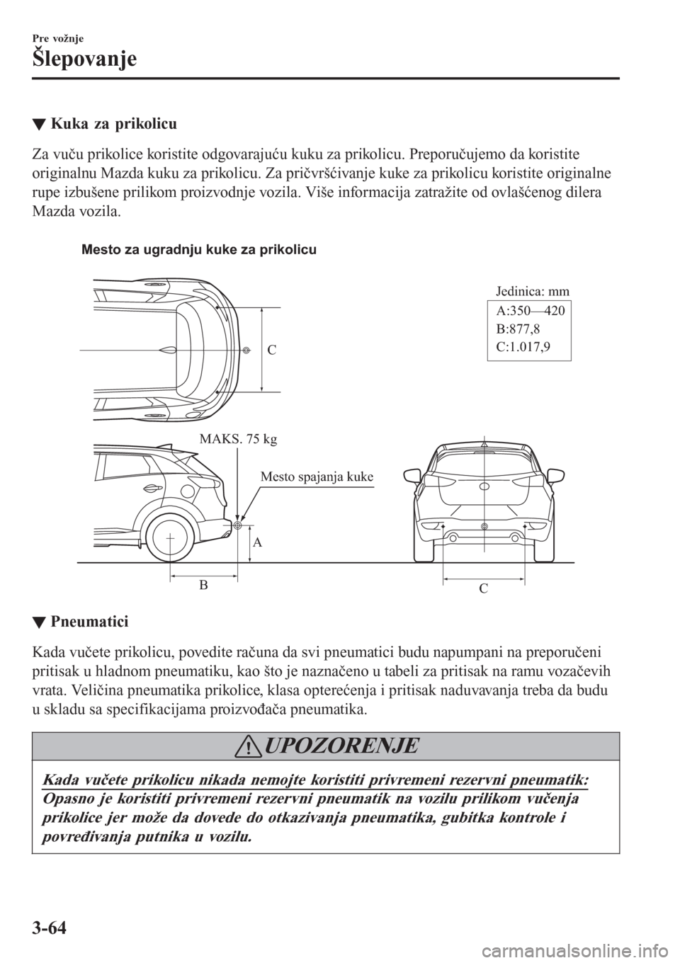 MAZDA MODEL CX-3 2016 Korisničko uputstvo (in Serbian) ▼Kuka za prikolicu
Za vuču prikolice koristite odgovarajuću kuku za prikolicu. Preporučujemo da koristite
originalnu Mazda kuku za prikolicu. Za pričvršćivanje kuke za prikolicu koristite orig MAZDA MODEL CX-3 2016 Korisničko uputstvo (in Serbian) ▼Kuka za prikolicu
Za vuču prikolice koristite odgovarajuću kuku za prikolicu. Preporučujemo da koristite
originalnu Mazda kuku za prikolicu. Za pričvršćivanje kuke za prikolicu koristite orig