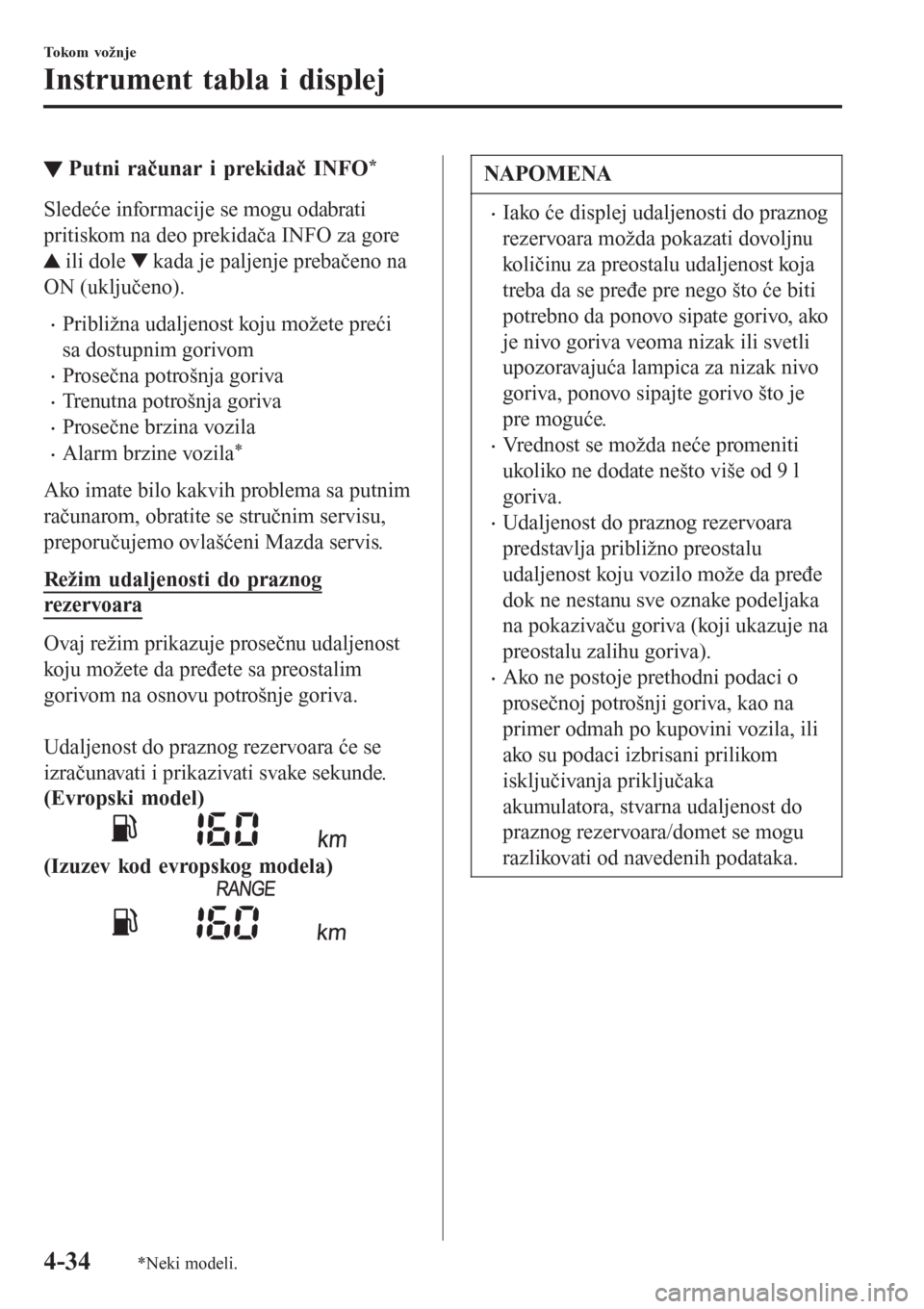 MAZDA MODEL CX-3 2016  Korisničko uputstvo (in Serbian) ▼Putni računar i prekidač INFO*
Sledeće informacije se mogu odabrati
pritiskom na deo prekidača INFO za gore
 ili dole  kada je paljenje prebačeno na
ON (uključeno).
•Približna udaljenost k