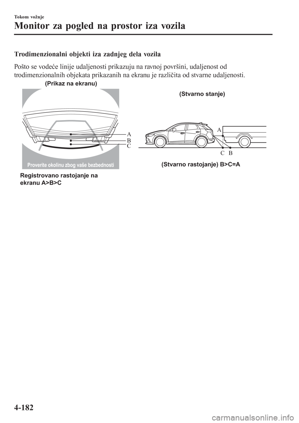 MAZDA MODEL CX-3 2016 Korisničko uputstvo (in Serbian) Trodimenzionalni objekti iza zadnjeg dela vozila
Pošto se vodeće linije udaljenosti prikazuju na ravnoj površini, udaljenost od
trodimenzionalnih objekata prikazanih na ekranu je različita od stva MAZDA MODEL CX-3 2016 Korisničko uputstvo (in Serbian) Trodimenzionalni objekti iza zadnjeg dela vozila
Pošto se vodeće linije udaljenosti prikazuju na ravnoj površini, udaljenost od
trodimenzionalnih objekata prikazanih na ekranu je različita od stva