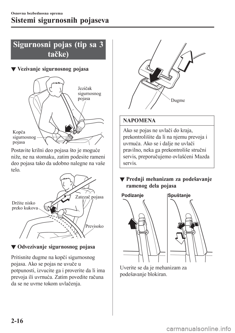 MAZDA MODEL CX-3 2016  Korisničko uputstvo (in Serbian) Sigurnosni pojas (tip sa 3
tačke)
▼Vezivanje sigurnosnog pojasa
Kopča 
sigurnosnog 
pojasaJezičak 
sigurnosnog 
pojasa
Postavite krilni deo pojasa što je moguće
niže, ne na stomaku, zatim pode