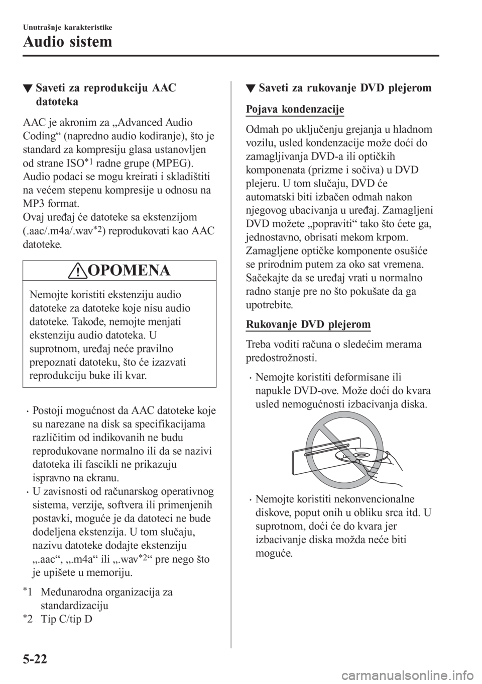 MAZDA MODEL CX-3 2016 Korisničko uputstvo (in Serbian) ▼Saveti za reprodukciju AAC
datoteka
AAC je akronim za „Advanced Audio
Coding“ (napredno audio kodiranje), što je
standard za kompresiju glasa ustanovljen
od strane ISO
*1 radne grupe (MPEG).
A MAZDA MODEL CX-3 2016 Korisničko uputstvo (in Serbian) ▼Saveti za reprodukciju AAC
datoteka
AAC je akronim za „Advanced Audio
Coding“ (napredno audio kodiranje), što je
standard za kompresiju glasa ustanovljen
od strane ISO
*1 radne grupe (MPEG).
A