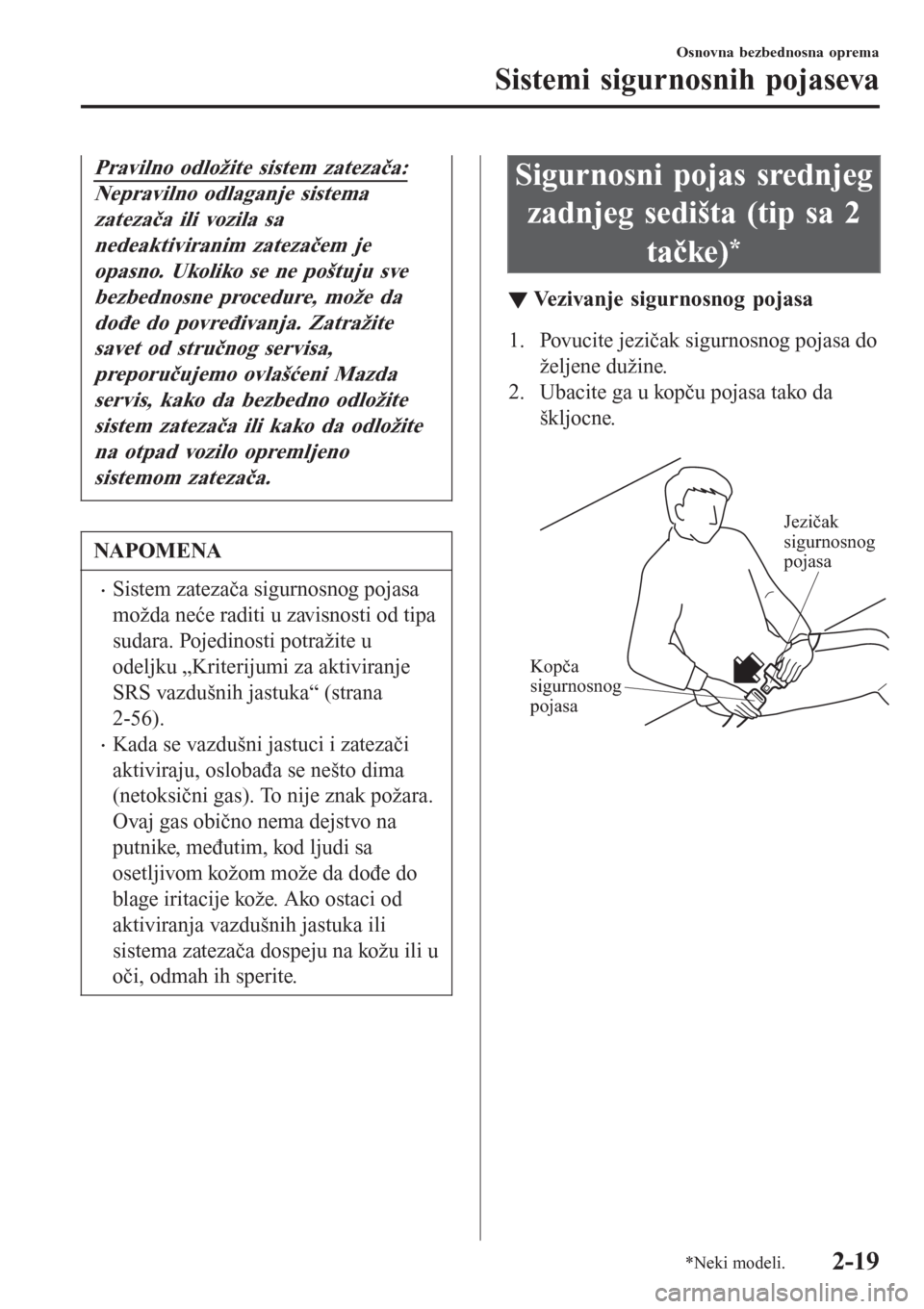 MAZDA MODEL CX-3 2016  Korisničko uputstvo (in Serbian) Pravilno odložite sistem zatezača:
Nepravilno odlaganje sistema
zatezača ili vozila sa
nedeaktiviranim zatezačem je
opasno. Ukoliko se ne poštuju sve
bezbednosne procedure, može da
dođe do povr