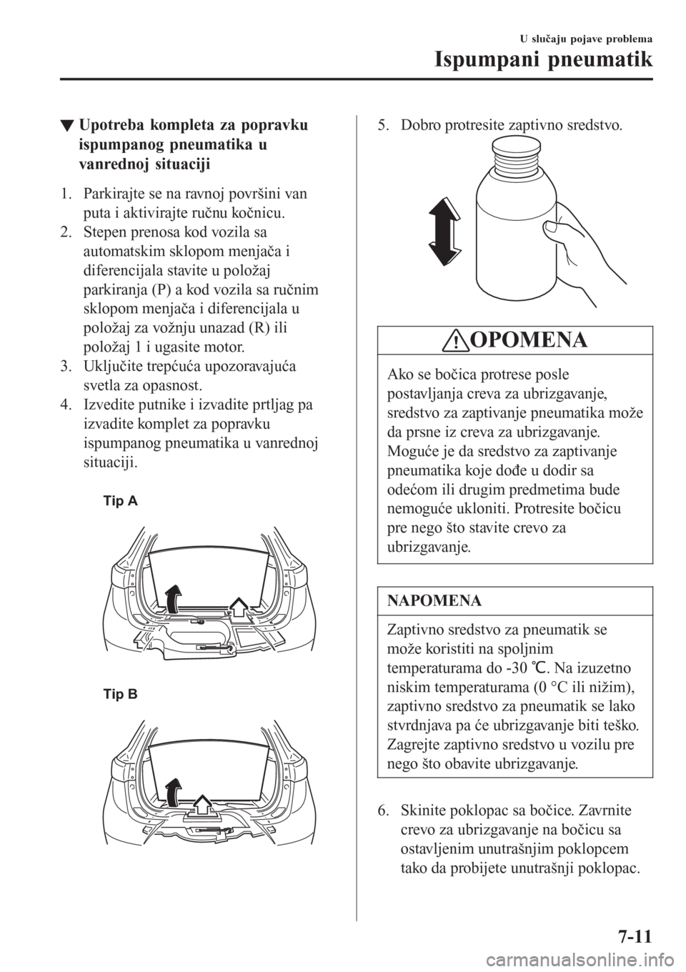 MAZDA MODEL CX-3 2016 Korisničko uputstvo (in Serbian) ▼Upotreba kompleta za popravku
ispumpanog pneumatika u
vanrednoj situaciji
1. Parkirajte se na ravnoj površini van
puta i aktivirajte ručnu kočnicu.
2. Stepen prenosa kod vozila sa
automatskim sk MAZDA MODEL CX-3 2016 Korisničko uputstvo (in Serbian) ▼Upotreba kompleta za popravku
ispumpanog pneumatika u
vanrednoj situaciji
1. Parkirajte se na ravnoj površini van
puta i aktivirajte ručnu kočnicu.
2. Stepen prenosa kod vozila sa
automatskim sk