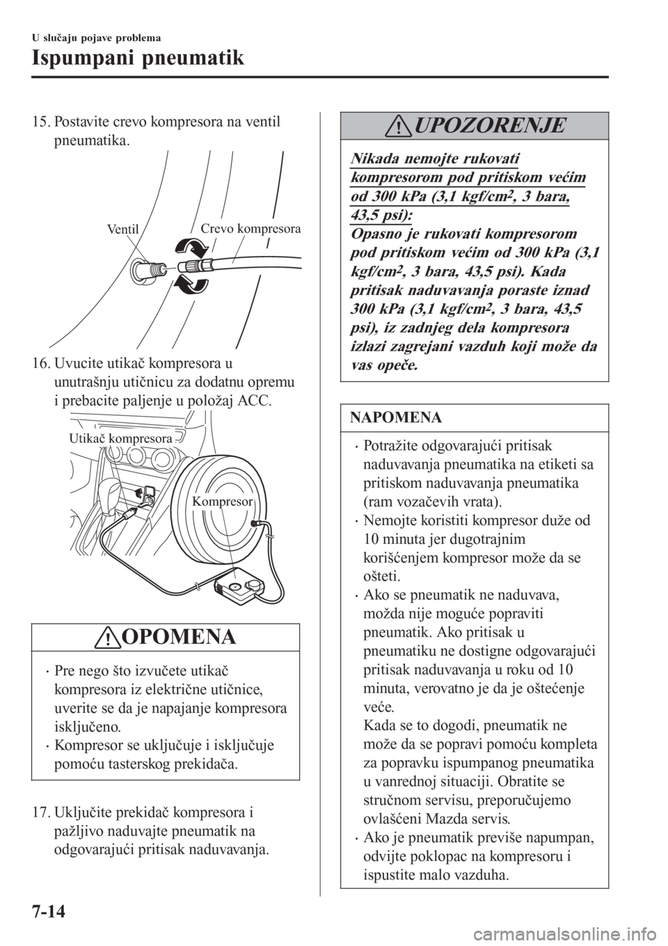 MAZDA MODEL CX-3 2016 Korisničko uputstvo (in Serbian) 15. Postavite crevo kompresora na ventil
pneumatika.
VentilCrevo kompresora
16. Uvucite utikač kompresora u
unutrašnju utičnicu za dodatnu opremu
i prebacite paljenje u položaj ACC.
Kompresor
Utik MAZDA MODEL CX-3 2016 Korisničko uputstvo (in Serbian) 15. Postavite crevo kompresora na ventil
pneumatika.
VentilCrevo kompresora
16. Uvucite utikač kompresora u
unutrašnju utičnicu za dodatnu opremu
i prebacite paljenje u položaj ACC.
Kompresor
Utik