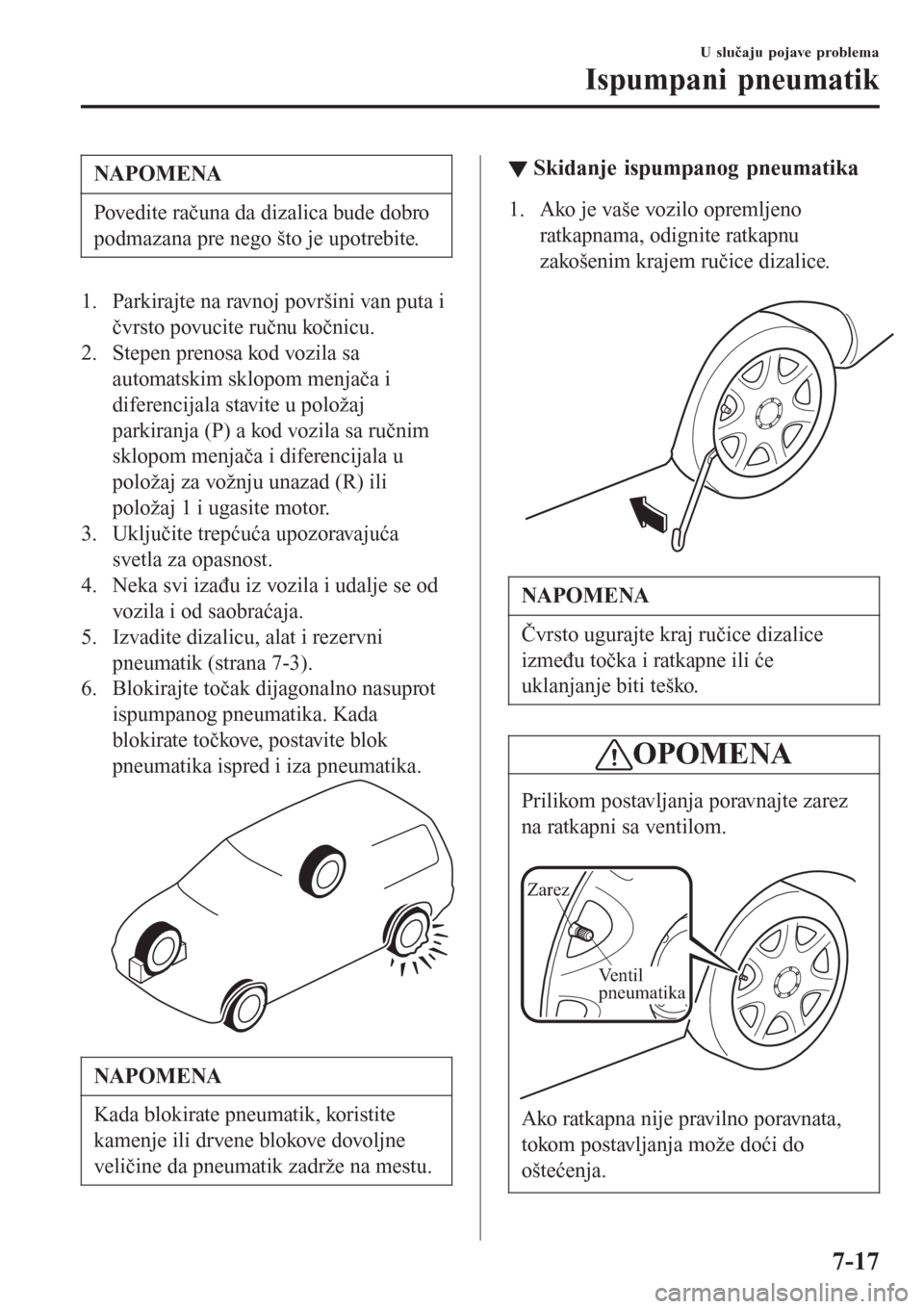 MAZDA MODEL CX-3 2016 Korisničko uputstvo (in Serbian) NAPOMENA
Povedite računa da dizalica bude dobro
podmazana pre nego što je upotrebite.
1. Parkirajte na ravnoj površini van puta i
čvrsto povucite ručnu kočnicu.
2. Stepen prenosa kod vozila sa
a MAZDA MODEL CX-3 2016 Korisničko uputstvo (in Serbian) NAPOMENA
Povedite računa da dizalica bude dobro
podmazana pre nego što je upotrebite.
1. Parkirajte na ravnoj površini van puta i
čvrsto povucite ručnu kočnicu.
2. Stepen prenosa kod vozila sa
a