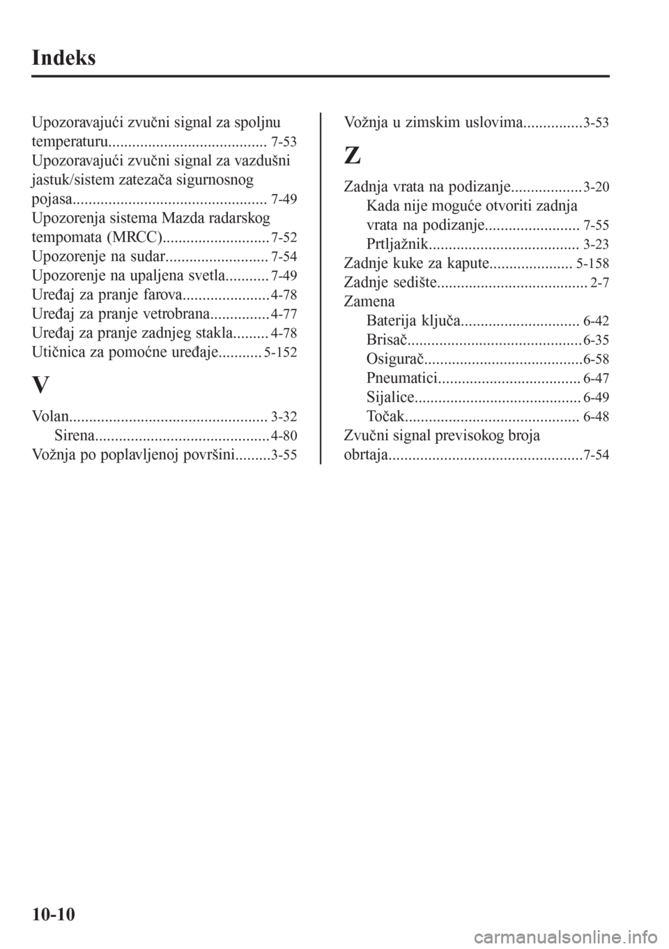 MAZDA MODEL CX-3 2016  Korisničko uputstvo (in Serbian) Indeks
Upozoravajući zvučni signal za spoljnu
temperaturu........................................
7-53
Upozoravajući zvučni signal za vazdušni
jastuk/sistem zatezača sigurnosnog
pojasa..........