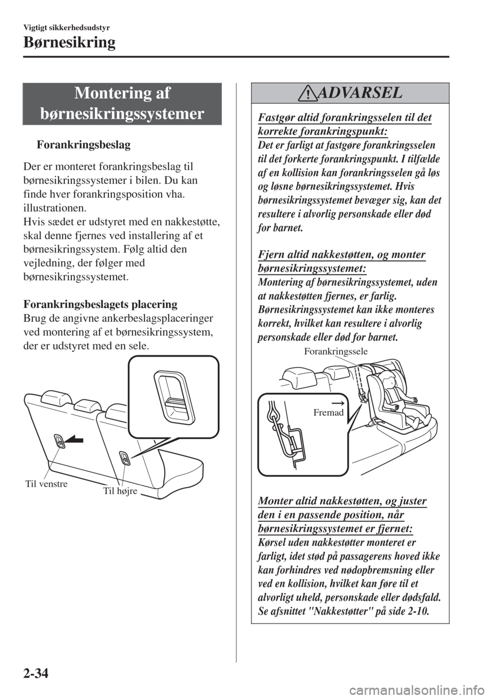 MAZDA MODEL CX-3 2015 Instruktionsbog (in Danish) Montering af
børnesikringssystemer
tForankringsbeslag
Der er monteret forankringsbeslag til
børnesikringssystemer i bilen. Du kan
finde hver forankringsposition vha.
illustrationen.
Hvis sædet er u MAZDA MODEL CX-3 2015 Instruktionsbog (in Danish) Montering af
børnesikringssystemer
tForankringsbeslag
Der er monteret forankringsbeslag til
børnesikringssystemer i bilen. Du kan
finde hver forankringsposition vha.
illustrationen.
Hvis sædet er u