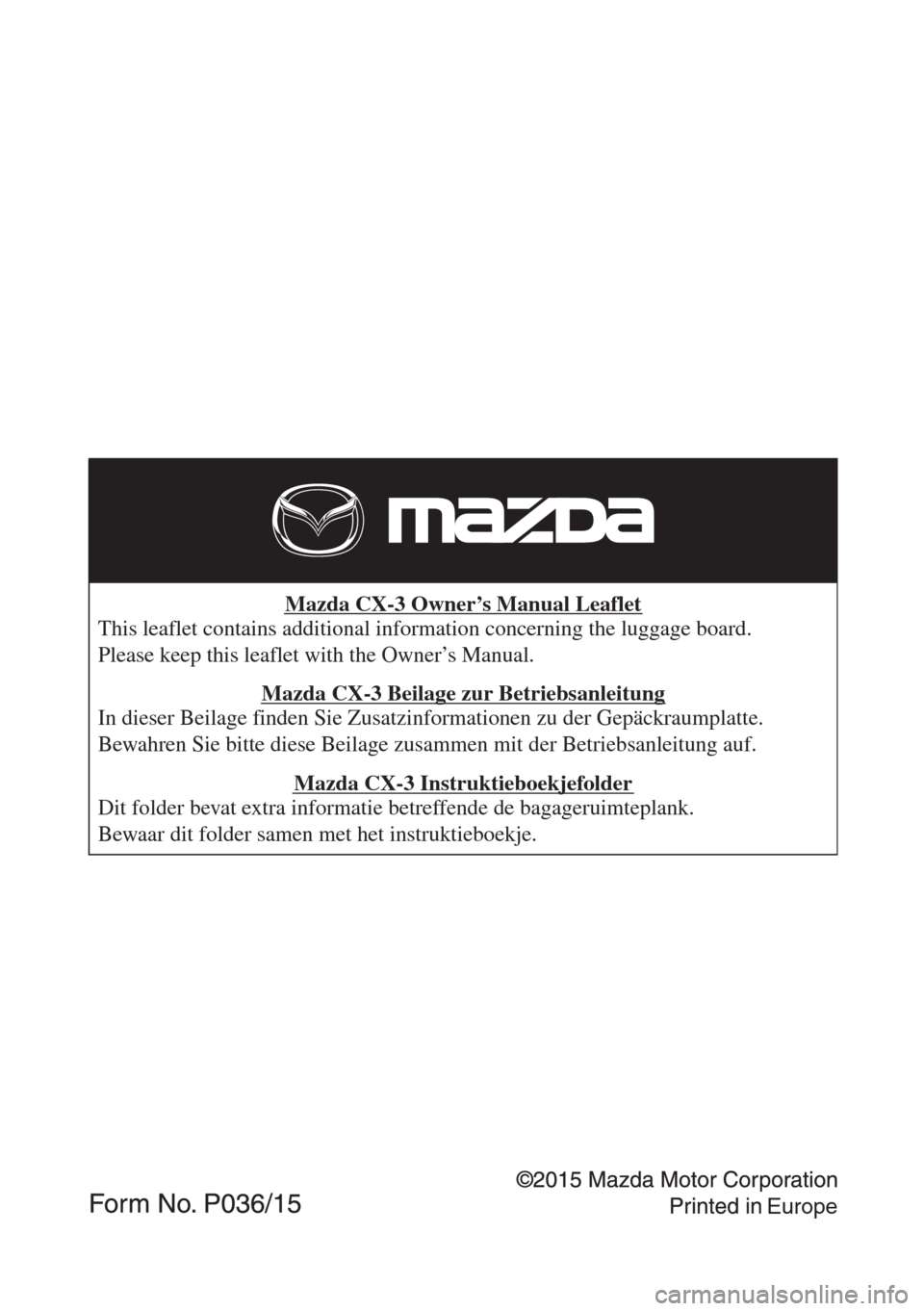 MAZDA MODEL CX-3 2015  Betriebsanleitung (in German) Mazda CX-3 Owner’s Manual Leaflet 
This leaflet contains additional information concerning the luggage board. 
Please keep this leaflet with the Owner’s Manual. 
Mazda CX-3 Beilage zur Betriebsanl