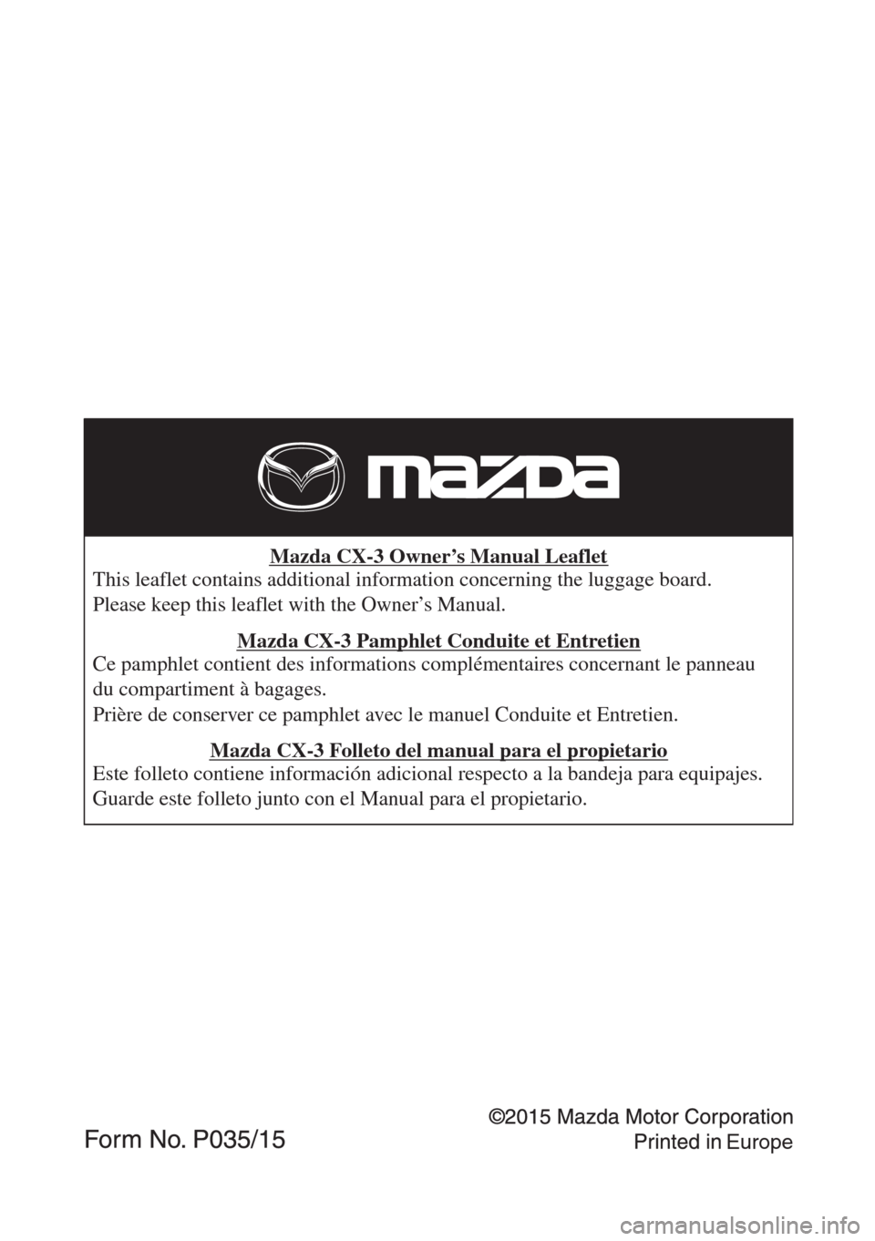 MAZDA MODEL CX-3 2015  Manual del propietario (in Spanish)  Mazda CX-3 Owner’s Manual Leaflet 
This leaflet contains additional information concerning the luggage board. 
Please keep this leaflet with the Owner’s Manual. 
Mazda CX-3 Pamphlet Conduite et En
