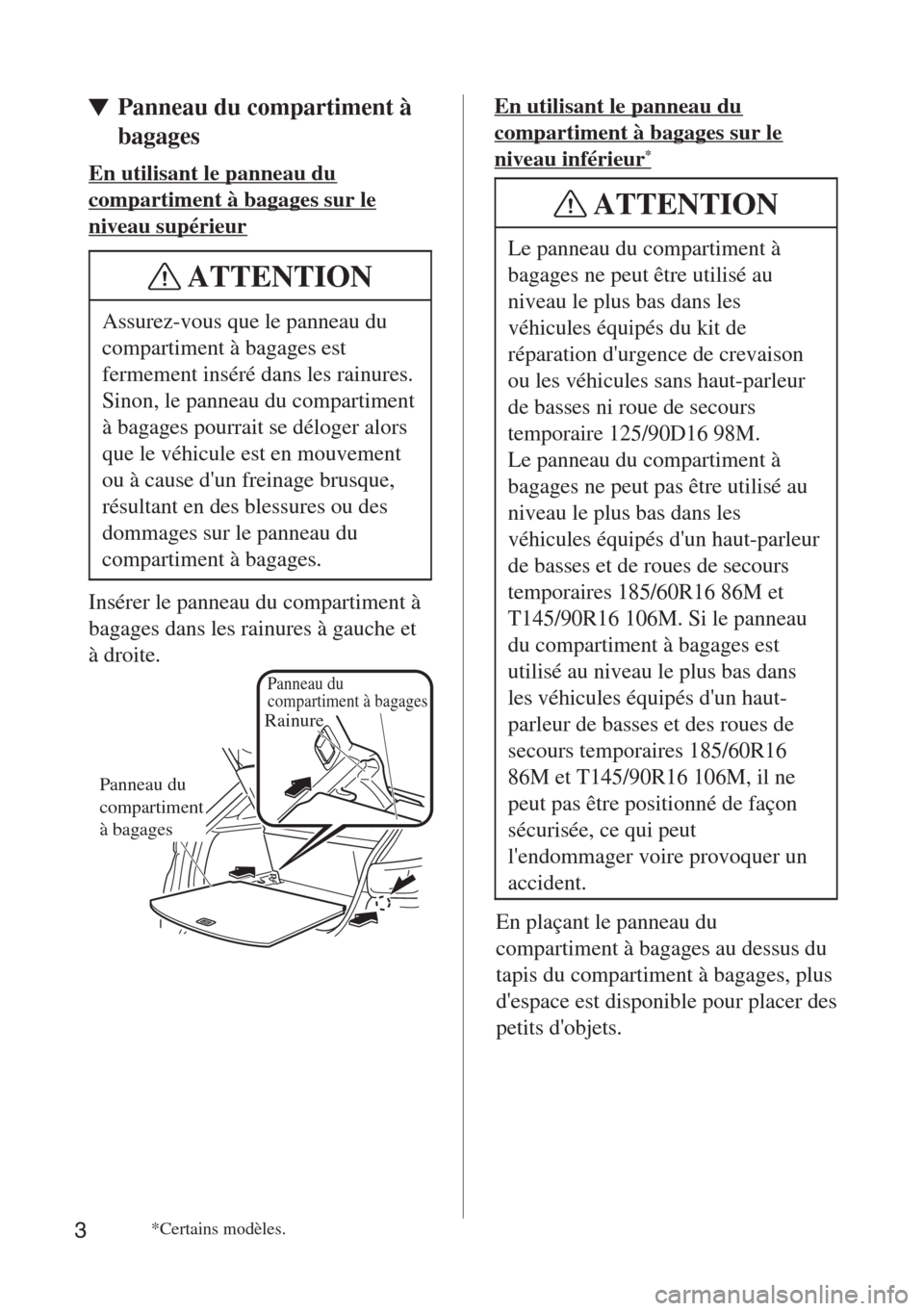 MAZDA MODEL CX-3 2015  Manual del propietario (in Spanish)  Panneau du compartiment à 
bagages
3
ATTENTION
Assurez-vous que le panneau du 
compartiment à bagages est 
fermement inséré dans les rainures. 
Sinon, le panneau du compartiment 
à bagages pourra