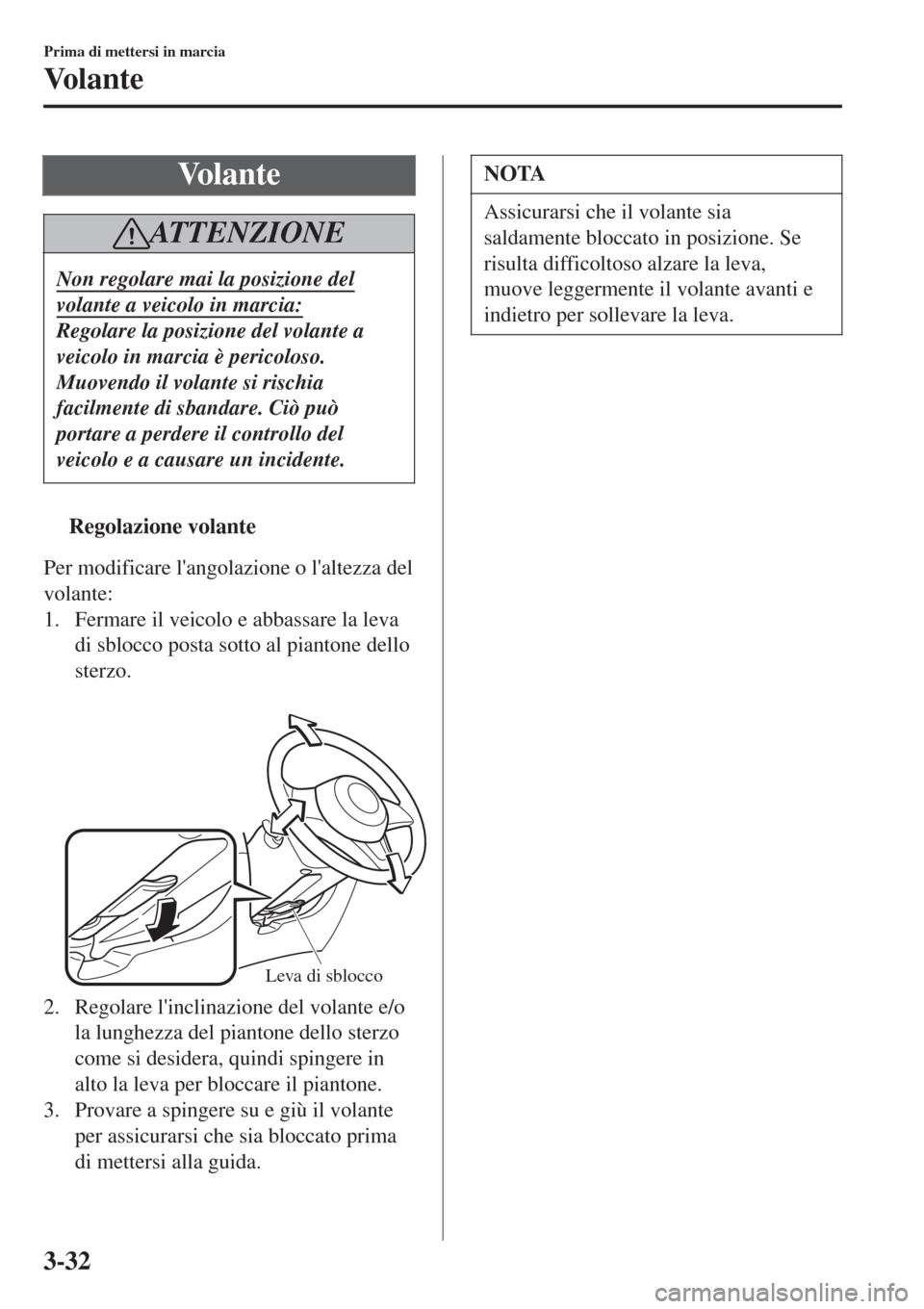 MAZDA MODEL CX-3 2015 Manuale del proprietario (in Italian) Vo l a n t e
ATTENZIONE
Non regolare mai la posizione del
volante a veicolo in marcia:
Regolare la posizione del volante a
veicolo in marcia è pericoloso.
Muovendo il volante si rischia
facilmente di MAZDA MODEL CX-3 2015 Manuale del proprietario (in Italian) Vo l a n t e
ATTENZIONE
Non regolare mai la posizione del
volante a veicolo in marcia:
Regolare la posizione del volante a
veicolo in marcia è pericoloso.
Muovendo il volante si rischia
facilmente di