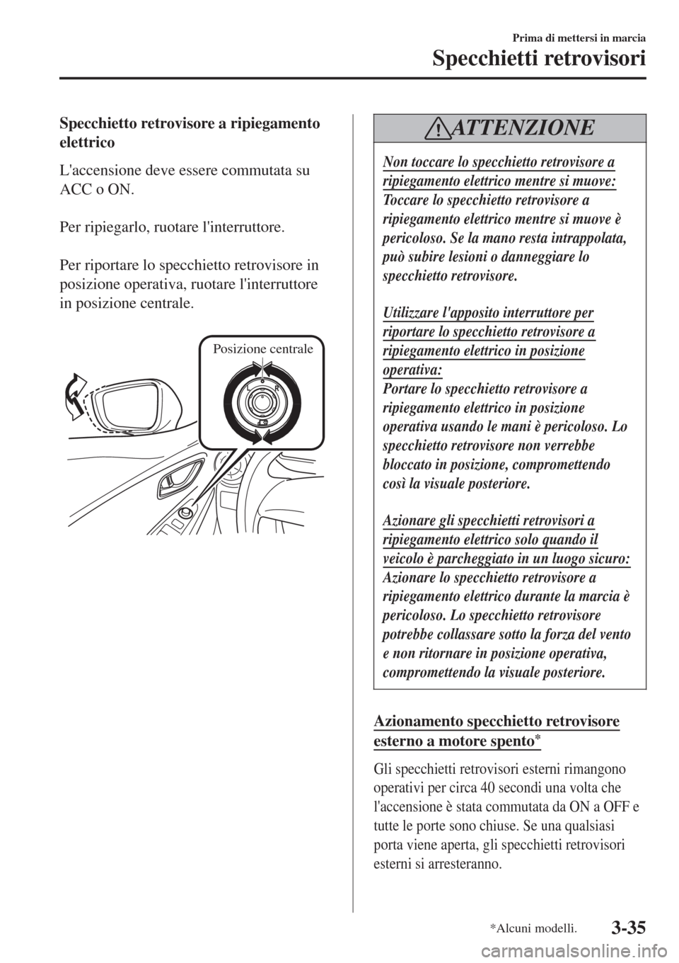MAZDA MODEL CX-3 2015 Manuale del proprietario (in Italian) Specchietto retrovisore a ripiegamento
elettrico
Laccensione deve essere commutata su
ACC o ON.
Per ripiegarlo, ruotare linterruttore.
Per riportare lo specchietto retrovisore in
posizione opera MAZDA MODEL CX-3 2015 Manuale del proprietario (in Italian) Specchietto retrovisore a ripiegamento
elettrico
Laccensione deve essere commutata su
ACC o ON.
Per ripiegarlo, ruotare linterruttore.
Per riportare lo specchietto retrovisore in
posizione opera
