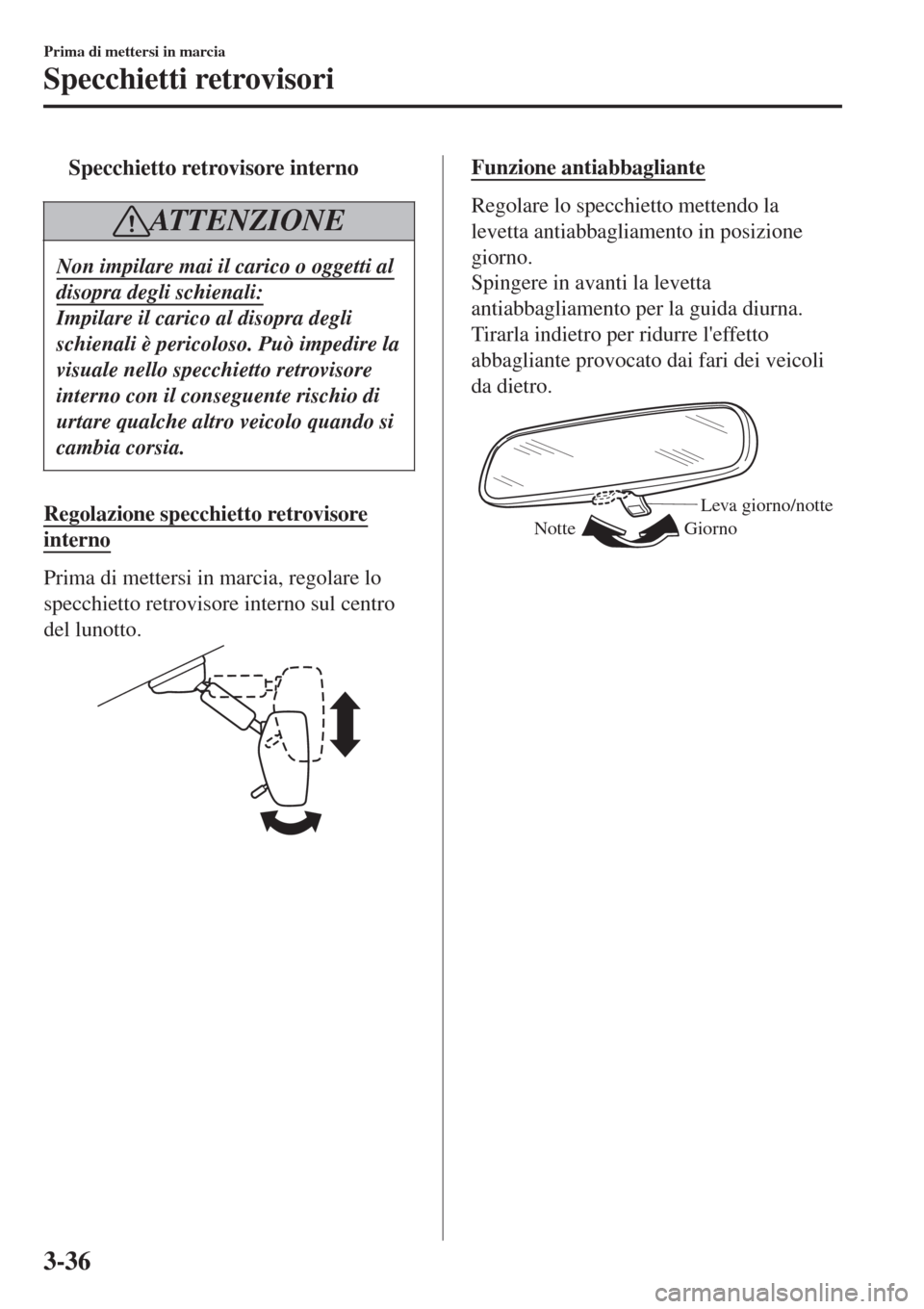 MAZDA MODEL CX-3 2015 Manuale del proprietario (in Italian) tSpecchietto retrovisore interno
ATTENZIONE
Non impilare mai il carico o oggetti al
disopra degli schienali:
Impilare il carico al disopra degli
schienali è pericoloso. Può impedire la
visuale nello MAZDA MODEL CX-3 2015 Manuale del proprietario (in Italian) tSpecchietto retrovisore interno
ATTENZIONE
Non impilare mai il carico o oggetti al
disopra degli schienali:
Impilare il carico al disopra degli
schienali è pericoloso. Può impedire la
visuale nello