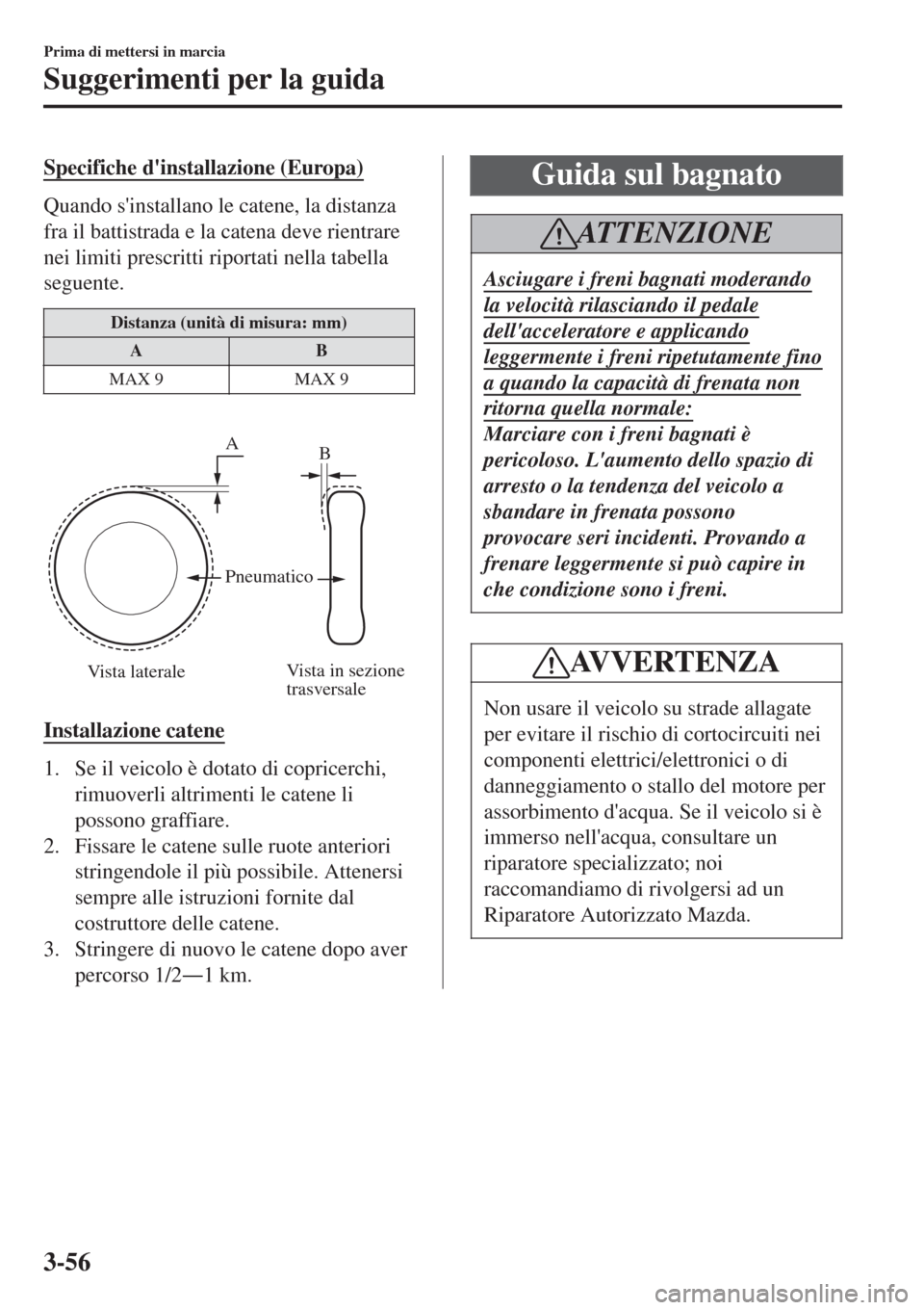 MAZDA MODEL CX-3 2015 Manuale del proprietario (in Italian) Specifiche dinstallazione (Europa)
Quando sinstallano le catene, la distanza
fra il battistrada e la catena deve rientrare
nei limiti prescritti riportati nella tabella
seguente.
Distanza (unità di MAZDA MODEL CX-3 2015 Manuale del proprietario (in Italian) Specifiche dinstallazione (Europa)
Quando sinstallano le catene, la distanza
fra il battistrada e la catena deve rientrare
nei limiti prescritti riportati nella tabella
seguente.
Distanza (unità di