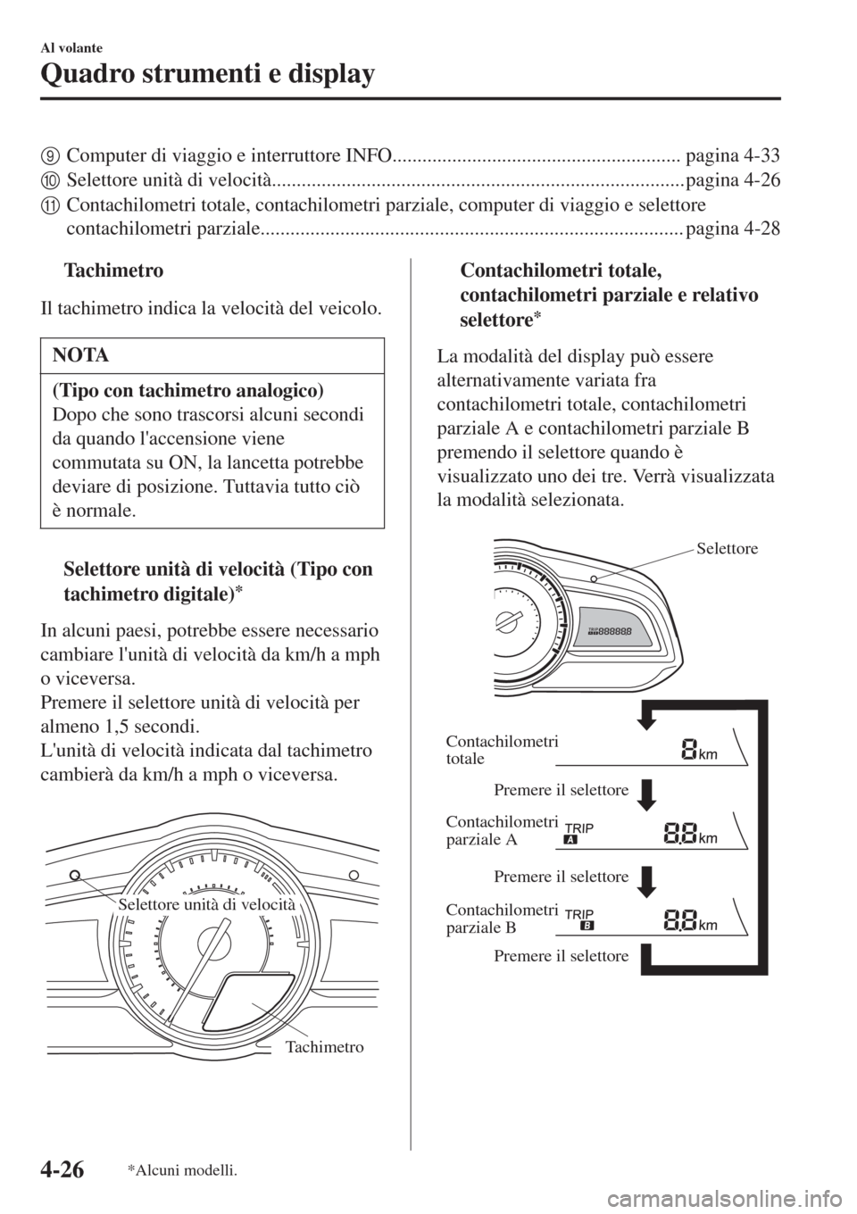 MAZDA MODEL CX-3 2015 Manuale del proprietario (in Italian) 9Computer di viaggio e interruttore INFO.......................................................... pagina 4-33
0Selettore unità di velocità........................................................... MAZDA MODEL CX-3 2015 Manuale del proprietario (in Italian) 9Computer di viaggio e interruttore INFO.......................................................... pagina 4-33
0Selettore unità di velocità...........................................................