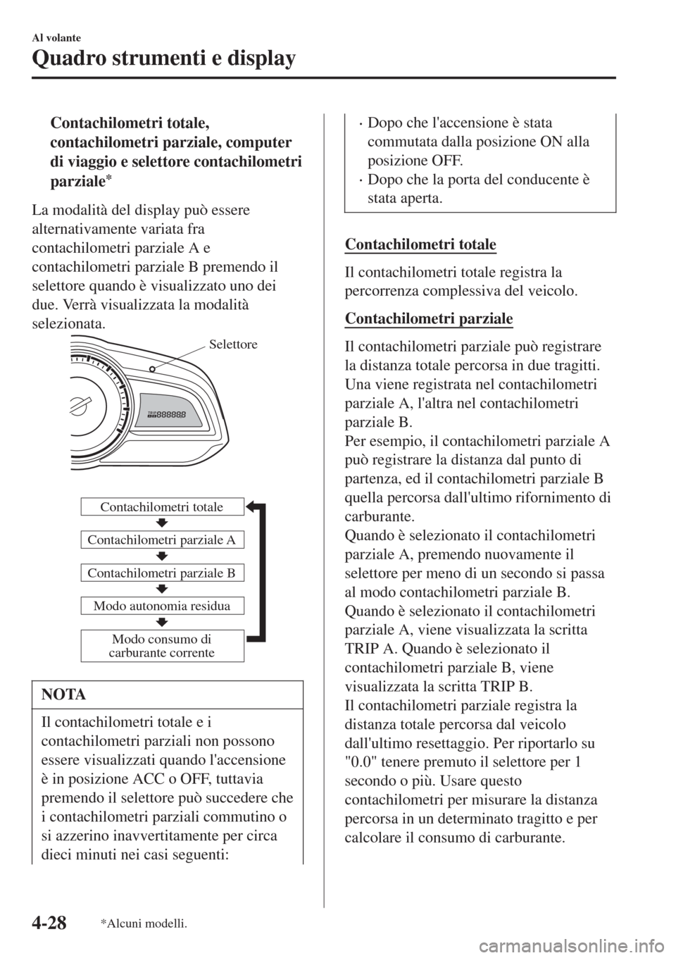 MAZDA MODEL CX-3 2015 Manuale del proprietario (in Italian) tContachilometri totale,
contachilometri parziale, computer
di viaggio e selettore contachilometri
parziale
*
La modalità del display può essere
alternativamente variata fra
contachilometri parziale MAZDA MODEL CX-3 2015 Manuale del proprietario (in Italian) tContachilometri totale,
contachilometri parziale, computer
di viaggio e selettore contachilometri
parziale
*
La modalità del display può essere
alternativamente variata fra
contachilometri parziale