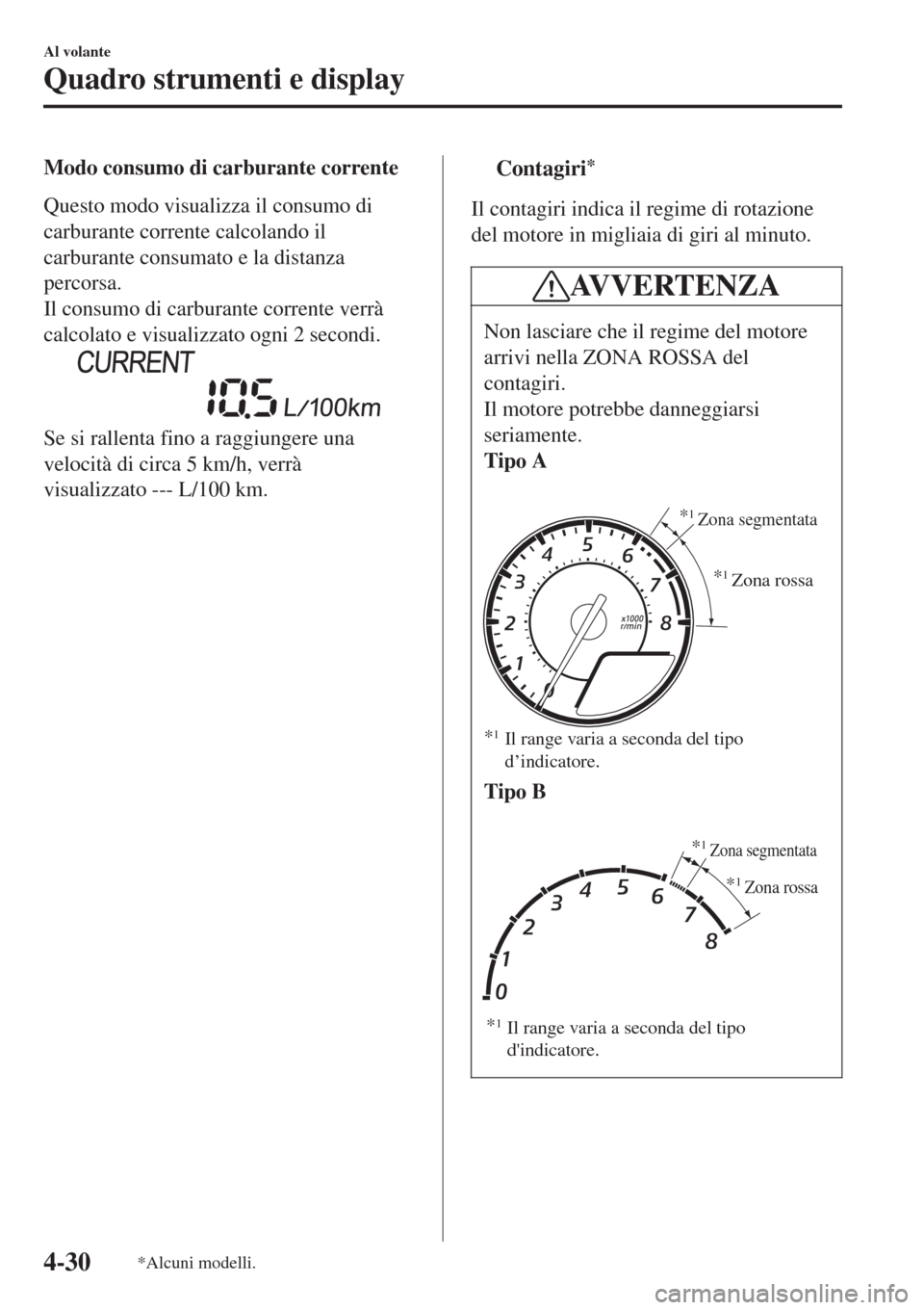 MAZDA MODEL CX-3 2015 Manuale del proprietario (in Italian) Modo consumo di carburante corrente
Questo modo visualizza il consumo di
carburante corrente calcolando il
carburante consumato e la distanza
percorsa.
Il consumo di carburante corrente verrà
calcola MAZDA MODEL CX-3 2015 Manuale del proprietario (in Italian) Modo consumo di carburante corrente
Questo modo visualizza il consumo di
carburante corrente calcolando il
carburante consumato e la distanza
percorsa.
Il consumo di carburante corrente verrà
calcola