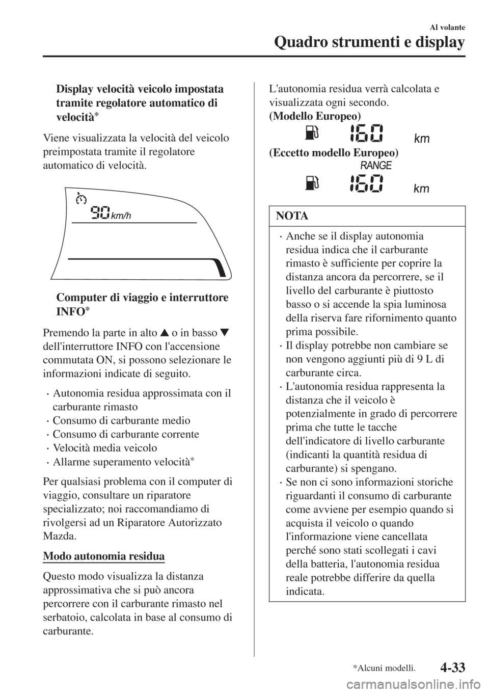 MAZDA MODEL CX-3 2015 Manuale del proprietario (in Italian) tDisplay velocità veicolo impostata
tramite regolatore automatico di
velocità
*
Viene visualizzata la velocità del veicolo
preimpostata tramite il regolatore
automatico di velocità.
tComputer di MAZDA MODEL CX-3 2015 Manuale del proprietario (in Italian) tDisplay velocità veicolo impostata
tramite regolatore automatico di
velocità
*
Viene visualizzata la velocità del veicolo
preimpostata tramite il regolatore
automatico di velocità.
tComputer di