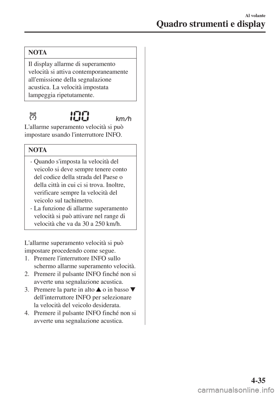 MAZDA MODEL CX-3 2015  Manuale del proprietario (in Italian) NOTA
Il display allarme di superamento
velocità si attiva contemporaneamente
allemissione della segnalazione
acustica. La velocità impostata
lampeggia ripetutamente.
Lallarme superamento velocità