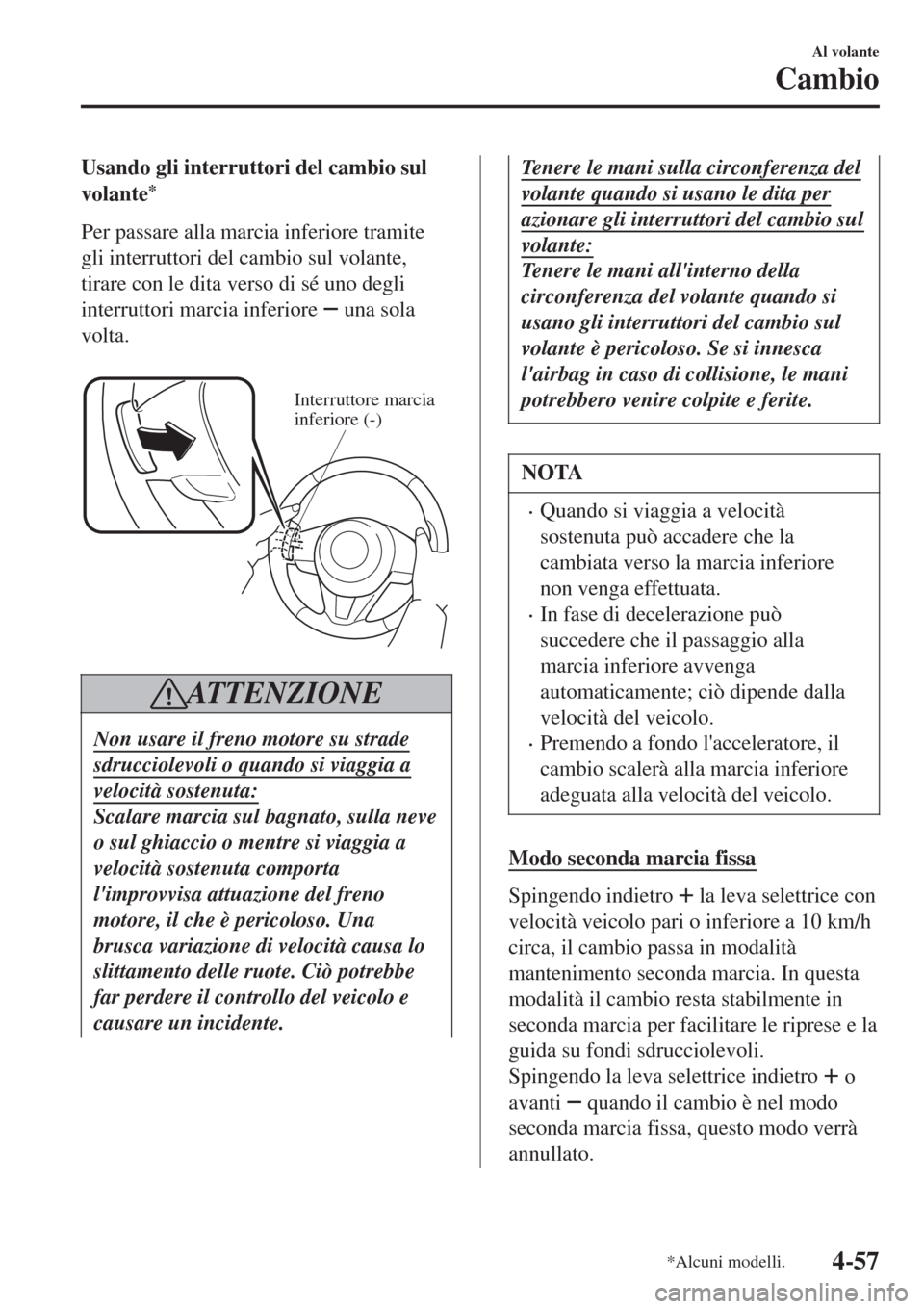 MAZDA MODEL CX-3 2015 Manuale del proprietario (in Italian) Usando gli interruttori del cambio sul
volante
*
Per passare alla marcia inferiore tramite
gli interruttori del cambio sul volante,
tirare con le dita verso di sé uno degli
interruttori marcia inferi MAZDA MODEL CX-3 2015 Manuale del proprietario (in Italian) Usando gli interruttori del cambio sul
volante
*
Per passare alla marcia inferiore tramite
gli interruttori del cambio sul volante,
tirare con le dita verso di sé uno degli
interruttori marcia inferi