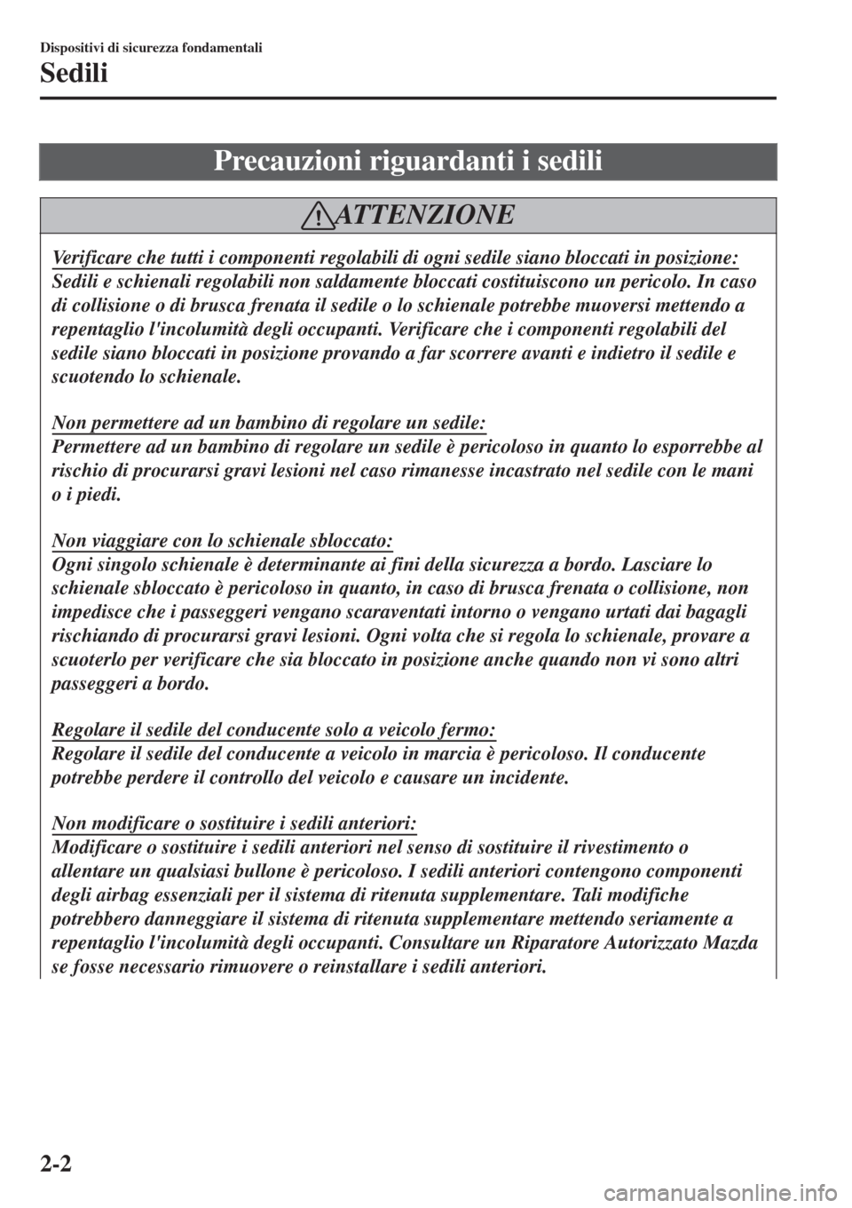 MAZDA MODEL CX-3 2015 Manuale del proprietario (in Italian) Precauzioni riguardanti i sedili
AT T E N Z I O N E
Verificare che tutti i componenti regolabili di ogni sedile siano bloccati in posizione:
Sedili e schienali regolabili non saldamente bloccati costi MAZDA MODEL CX-3 2015 Manuale del proprietario (in Italian) Precauzioni riguardanti i sedili
AT T E N Z I O N E
Verificare che tutti i componenti regolabili di ogni sedile siano bloccati in posizione:
Sedili e schienali regolabili non saldamente bloccati costi