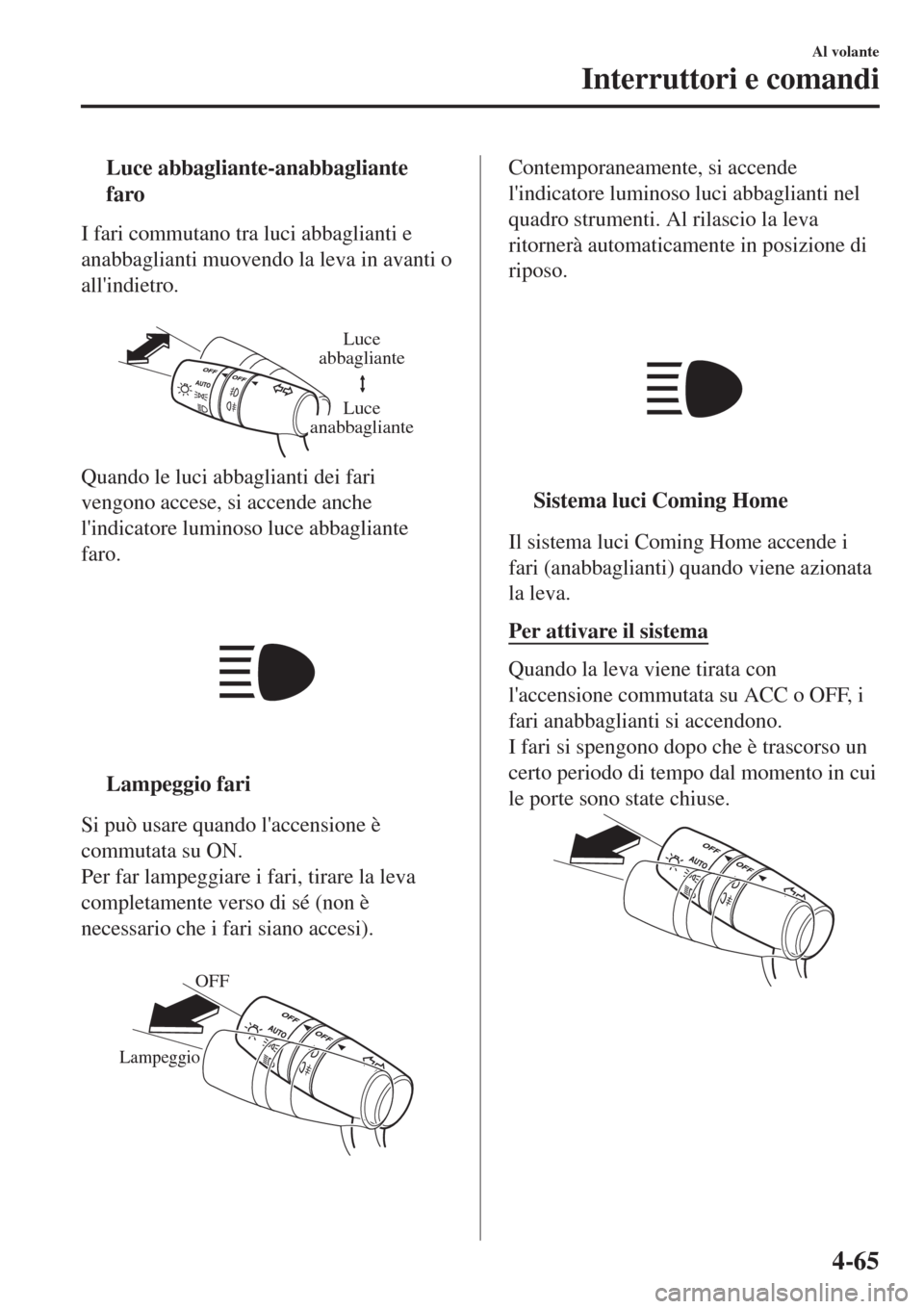 MAZDA MODEL CX-3 2015 Manuale del proprietario (in Italian) tLuce abbagliante-anabbagliante
faro
I fari commutano tra luci abbaglianti e
anabbaglianti muovendo la leva in avanti o
allindietro.
Luce
abbagliante
Luce
anabbagliante
Quando le luci abbaglianti MAZDA MODEL CX-3 2015 Manuale del proprietario (in Italian) tLuce abbagliante-anabbagliante
faro
I fari commutano tra luci abbaglianti e
anabbaglianti muovendo la leva in avanti o
allindietro.
Luce
abbagliante
Luce
anabbagliante
Quando le luci abbaglianti
