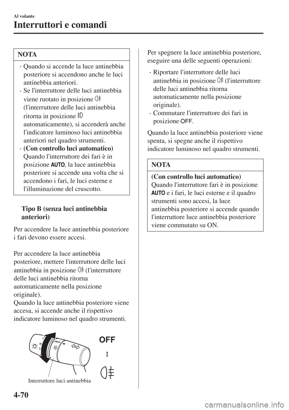 MAZDA MODEL CX-3 2015 Manuale del proprietario (in Italian) NOTA
•Quando si accende la luce antinebbia
posteriore si accendono anche le luci
antinebbia anteriori.
•Se linterruttore delle luci antinebbia
viene ruotato in posizione
(linterruttore delle lu MAZDA MODEL CX-3 2015 Manuale del proprietario (in Italian) NOTA
•Quando si accende la luce antinebbia
posteriore si accendono anche le luci
antinebbia anteriori.
•Se linterruttore delle luci antinebbia
viene ruotato in posizione
(linterruttore delle lu