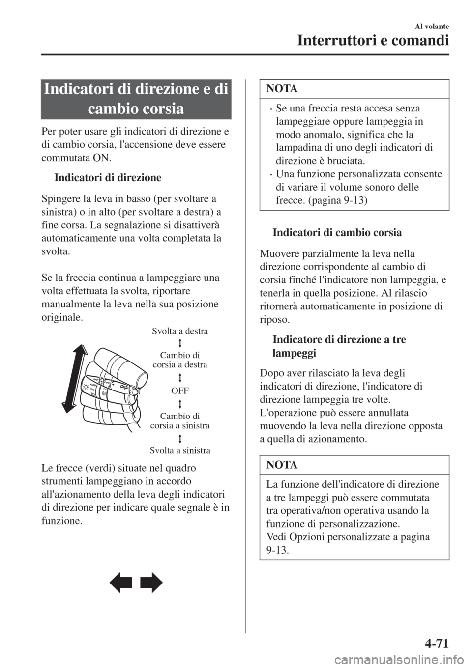 MAZDA MODEL CX-3 2015 Manuale del proprietario (in Italian) Indicatori di direzione e di
cambio corsia
Per poter usare gli indicatori di direzione e
di cambio corsia, laccensione deve essere
commutata ON.
tIndicatori di direzione
Spingere la leva in basso (pe MAZDA MODEL CX-3 2015 Manuale del proprietario (in Italian) Indicatori di direzione e di
cambio corsia
Per poter usare gli indicatori di direzione e
di cambio corsia, laccensione deve essere
commutata ON.
tIndicatori di direzione
Spingere la leva in basso (pe