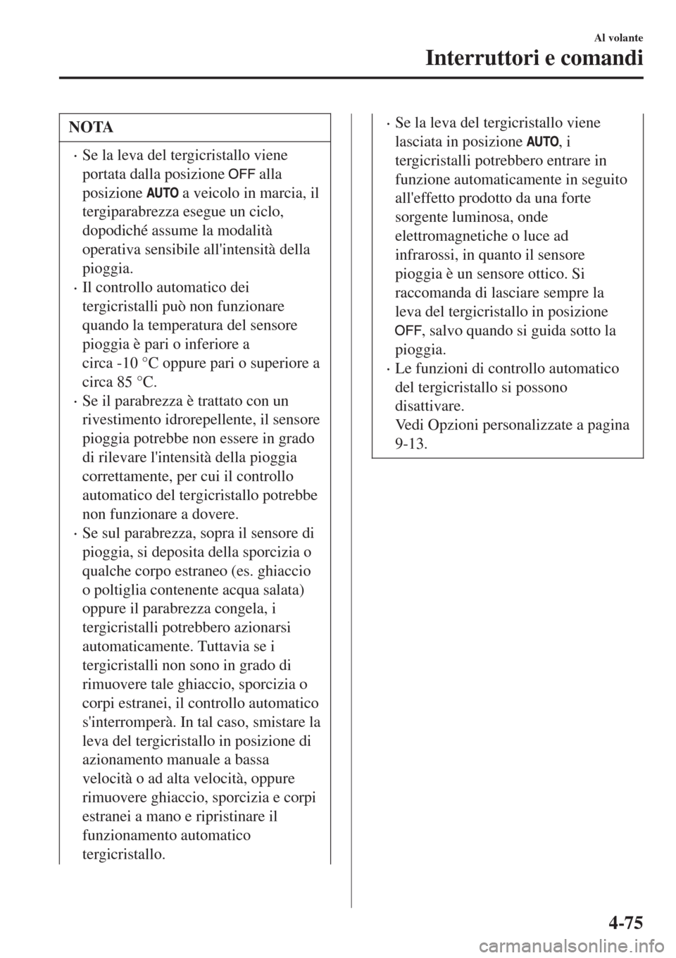 MAZDA MODEL CX-3 2015 Manuale del proprietario (in Italian) NOTA
•Se la leva del tergicristallo viene
portata dalla posizione
alla
posizione
a veicolo in marcia, il
tergiparabrezza esegue un ciclo,
dopodiché assume la modalità
operativa sensibile alli MAZDA MODEL CX-3 2015 Manuale del proprietario (in Italian) NOTA
•Se la leva del tergicristallo viene
portata dalla posizione
alla
posizione
a veicolo in marcia, il
tergiparabrezza esegue un ciclo,
dopodiché assume la modalità
operativa sensibile alli
