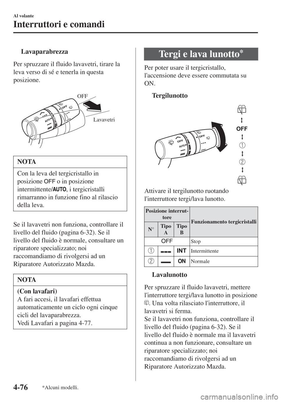 MAZDA MODEL CX-3 2015 Manuale del proprietario (in Italian) tLavaparabrezza
Per spruzzare il fluido lavavetri, tirare la
leva verso di sé e tenerla in questa
posizione.
Lavavetri OFF
NOTA
Con la leva del tergicristallo in
posizione
o in posizione
intermit MAZDA MODEL CX-3 2015 Manuale del proprietario (in Italian) tLavaparabrezza
Per spruzzare il fluido lavavetri, tirare la
leva verso di sé e tenerla in questa
posizione.
Lavavetri OFF
NOTA
Con la leva del tergicristallo in
posizione
o in posizione
intermit