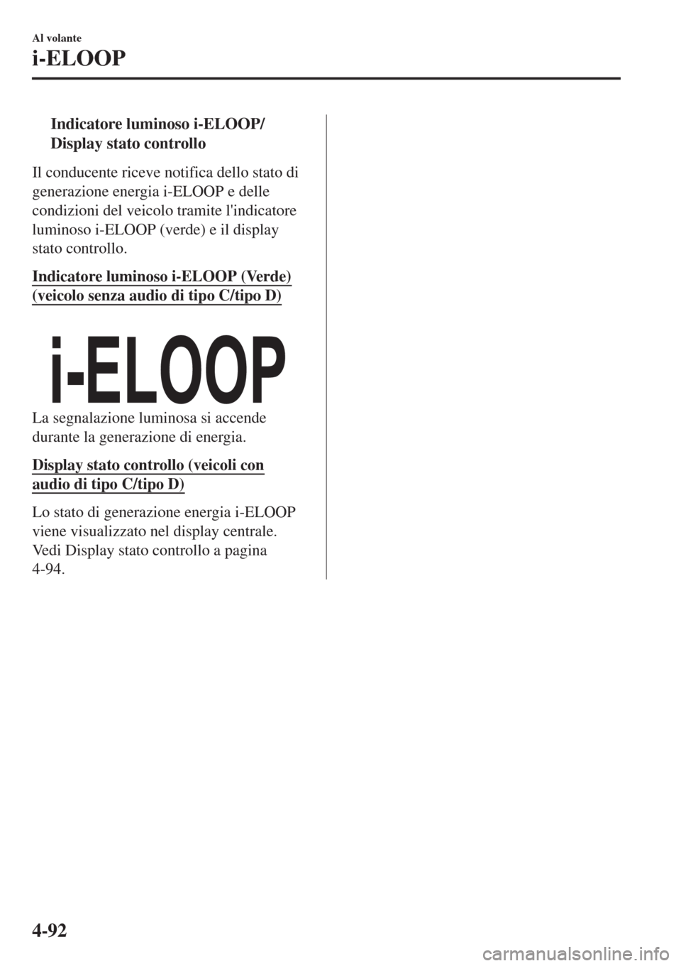 MAZDA MODEL CX-3 2015 Manuale del proprietario (in Italian) tIndicatore luminoso i-ELOOP/
Display stato controllo
Il conducente riceve notifica dello stato di
generazione energia i-ELOOP e delle
condizioni del veicolo tramite lindicatore
luminoso i-ELOOP (ver MAZDA MODEL CX-3 2015 Manuale del proprietario (in Italian) tIndicatore luminoso i-ELOOP/
Display stato controllo
Il conducente riceve notifica dello stato di
generazione energia i-ELOOP e delle
condizioni del veicolo tramite lindicatore
luminoso i-ELOOP (ver