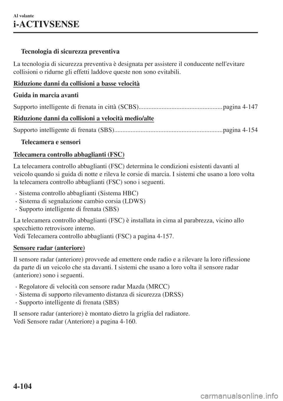 MAZDA MODEL CX-3 2015 Manuale del proprietario (in Italian) tTecnologia di sicurezza preventiva
La tecnologia di sicurezza preventiva è designata per assistere il conducente nellevitare
collisioni o ridurne gli effetti laddove queste non sono evitabili.
Ridu MAZDA MODEL CX-3 2015 Manuale del proprietario (in Italian) tTecnologia di sicurezza preventiva
La tecnologia di sicurezza preventiva è designata per assistere il conducente nellevitare
collisioni o ridurne gli effetti laddove queste non sono evitabili.
Ridu