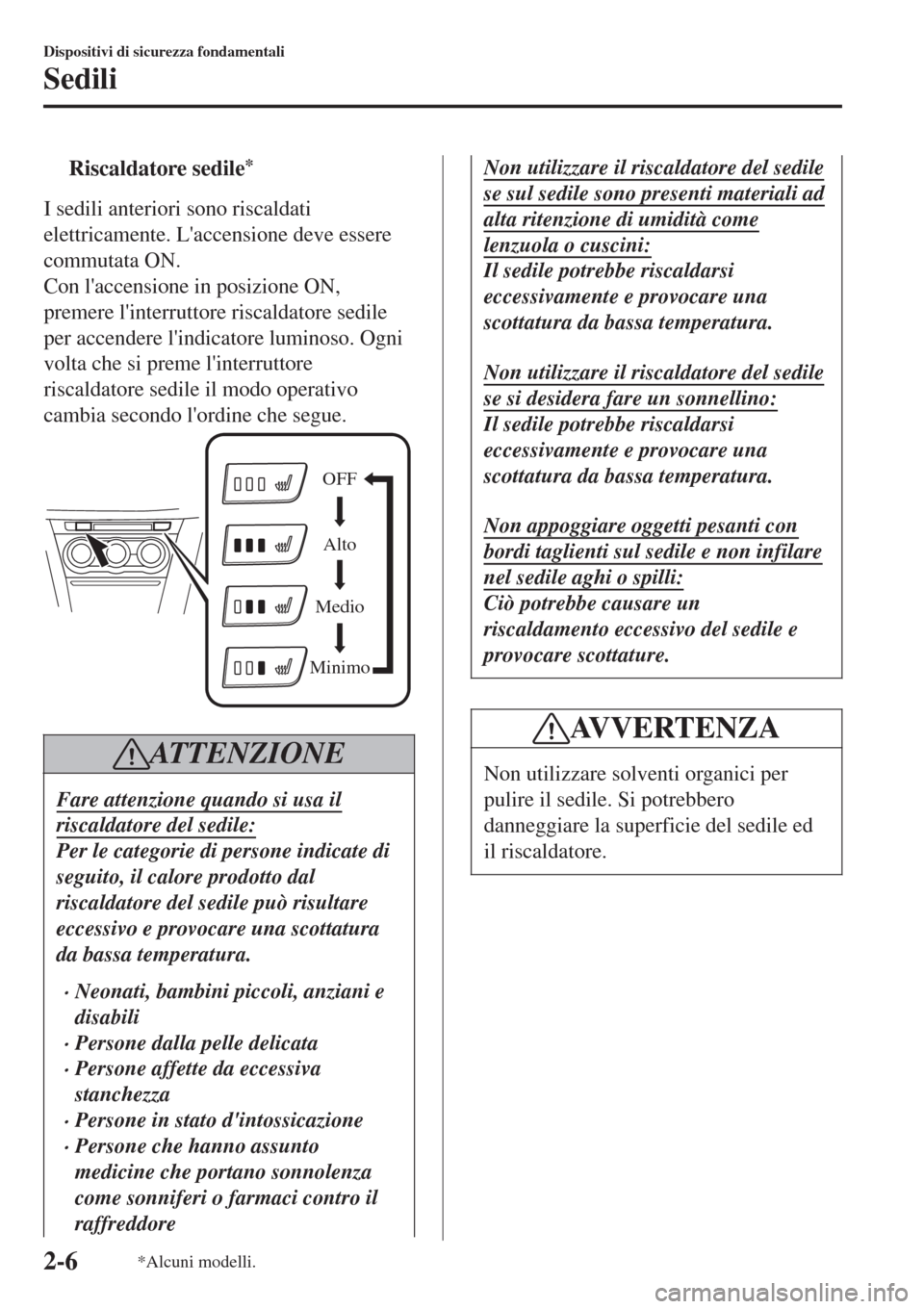 MAZDA MODEL CX-3 2015 Manuale del proprietario (in Italian) tRiscaldatore sedile*
I sedili anteriori sono riscaldati
elettricamente. Laccensione deve essere
commutata ON.
Con laccensione in posizione ON,
premere linterruttore riscaldatore sedile
per accende MAZDA MODEL CX-3 2015 Manuale del proprietario (in Italian) tRiscaldatore sedile*
I sedili anteriori sono riscaldati
elettricamente. Laccensione deve essere
commutata ON.
Con laccensione in posizione ON,
premere linterruttore riscaldatore sedile
per accende