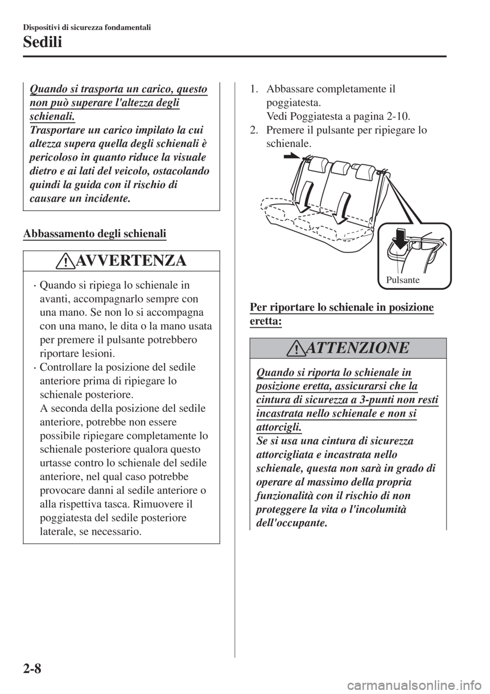 MAZDA MODEL CX-3 2015 Manuale del proprietario (in Italian) Quando si trasporta un carico, questo
non può superare laltezza degli
schienali.
Trasportare un carico impilato la cui
altezza supera quella degli schienali è
pericoloso in quanto riduce la visuale MAZDA MODEL CX-3 2015 Manuale del proprietario (in Italian) Quando si trasporta un carico, questo
non può superare laltezza degli
schienali.
Trasportare un carico impilato la cui
altezza supera quella degli schienali è
pericoloso in quanto riduce la visuale