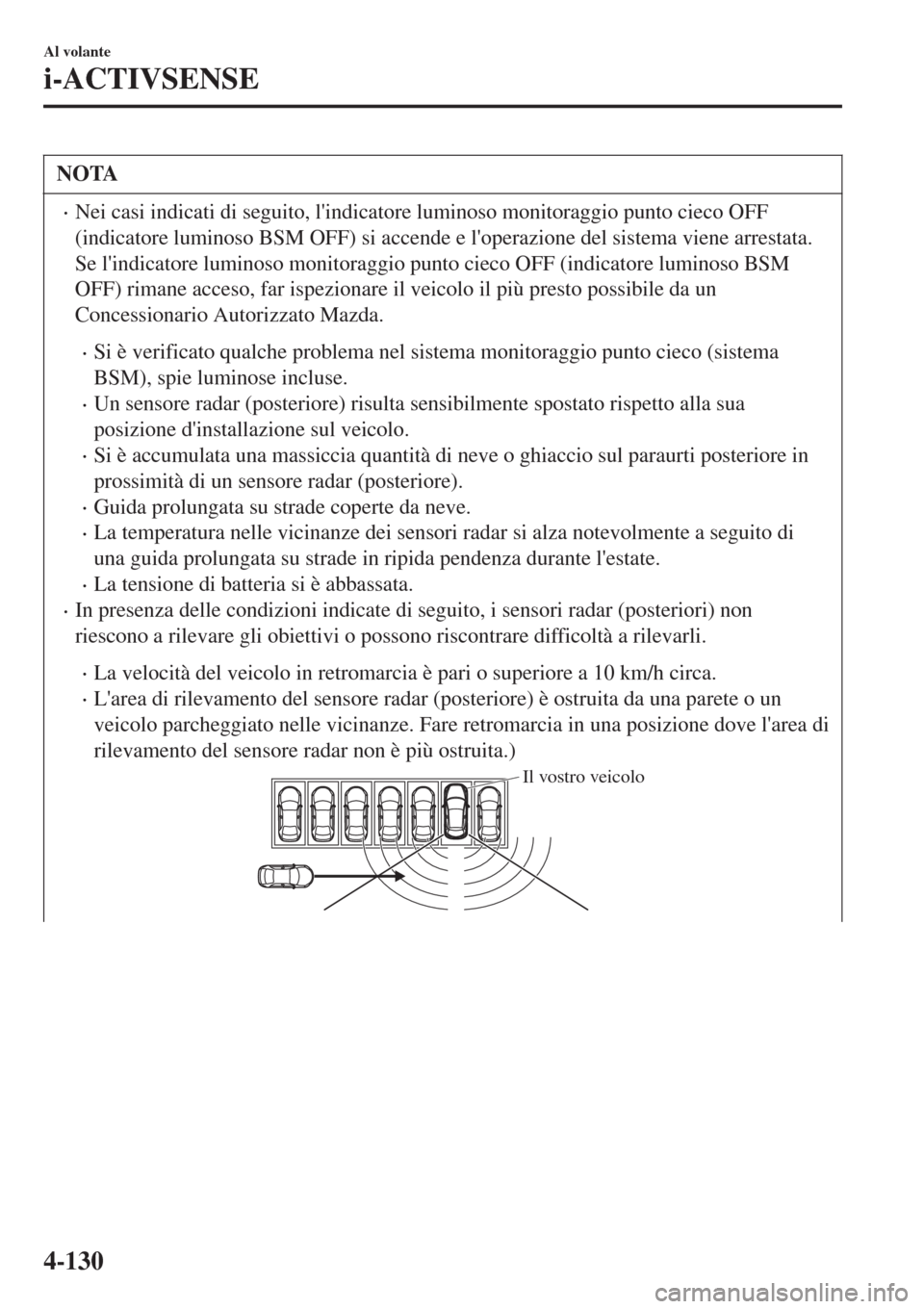 MAZDA MODEL CX-3 2015 Manuale del proprietario (in Italian) NOTA
•Nei casi indicati di seguito, lindicatore luminoso monitoraggio punto cieco OFF
(indicatore luminoso BSM OFF) si accende e loperazione del sistema viene arrestata.
Se lindicatore luminoso m MAZDA MODEL CX-3 2015 Manuale del proprietario (in Italian) NOTA
•Nei casi indicati di seguito, lindicatore luminoso monitoraggio punto cieco OFF
(indicatore luminoso BSM OFF) si accende e loperazione del sistema viene arrestata.
Se lindicatore luminoso m
