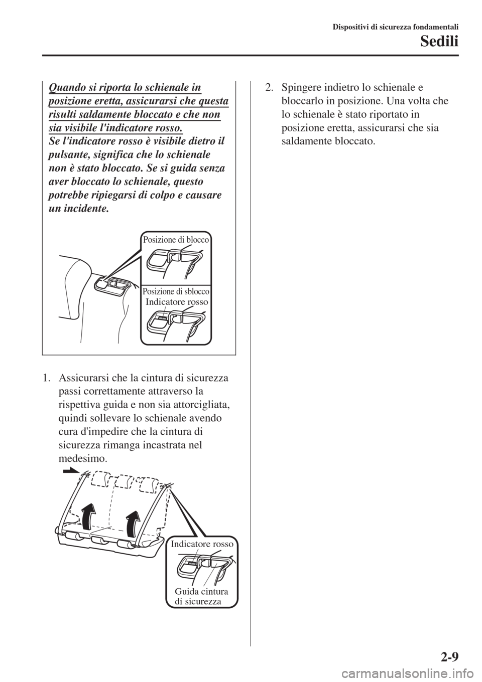 MAZDA MODEL CX-3 2015 Manuale del proprietario (in Italian) Quando si riporta lo schienale in
posizione eretta, assicurarsi che questa
risulti saldamente bloccato e che non
sia visibile lindicatore rosso.
Se lindicatore rosso è visibile dietro il
pulsante, MAZDA MODEL CX-3 2015 Manuale del proprietario (in Italian) Quando si riporta lo schienale in
posizione eretta, assicurarsi che questa
risulti saldamente bloccato e che non
sia visibile lindicatore rosso.
Se lindicatore rosso è visibile dietro il
pulsante,