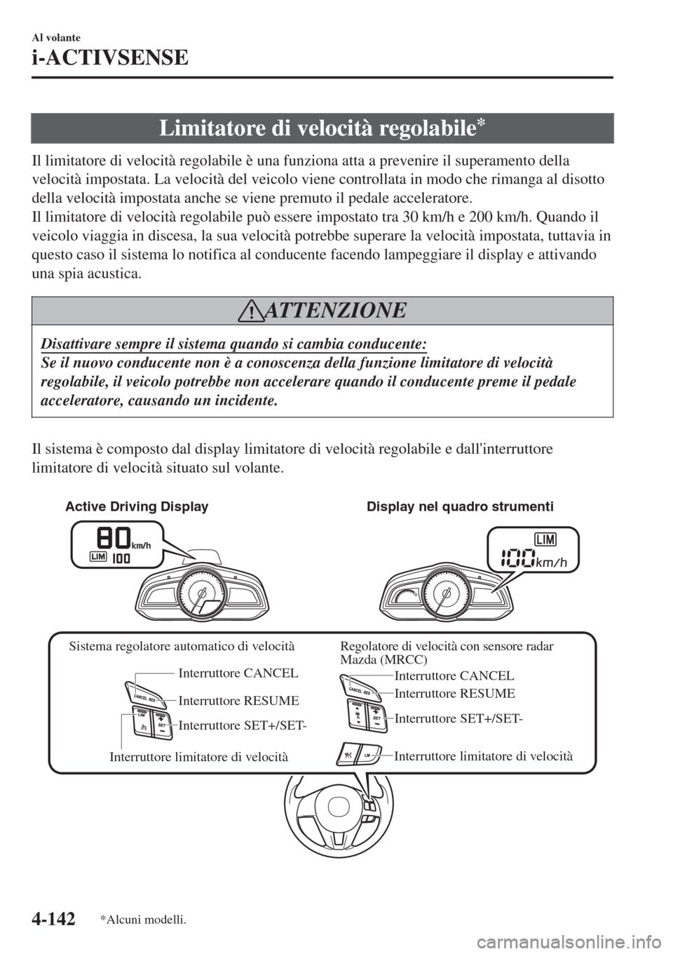 MAZDA MODEL CX-3 2015 Manuale del proprietario (in Italian) Limitatore di velocità regolabile*
Il limitatore di velocità regolabile è una funziona atta a prevenire il superamento della
velocità impostata. La velocità del veicolo viene controllata in modo MAZDA MODEL CX-3 2015 Manuale del proprietario (in Italian) Limitatore di velocità regolabile*
Il limitatore di velocità regolabile è una funziona atta a prevenire il superamento della
velocità impostata. La velocità del veicolo viene controllata in modo