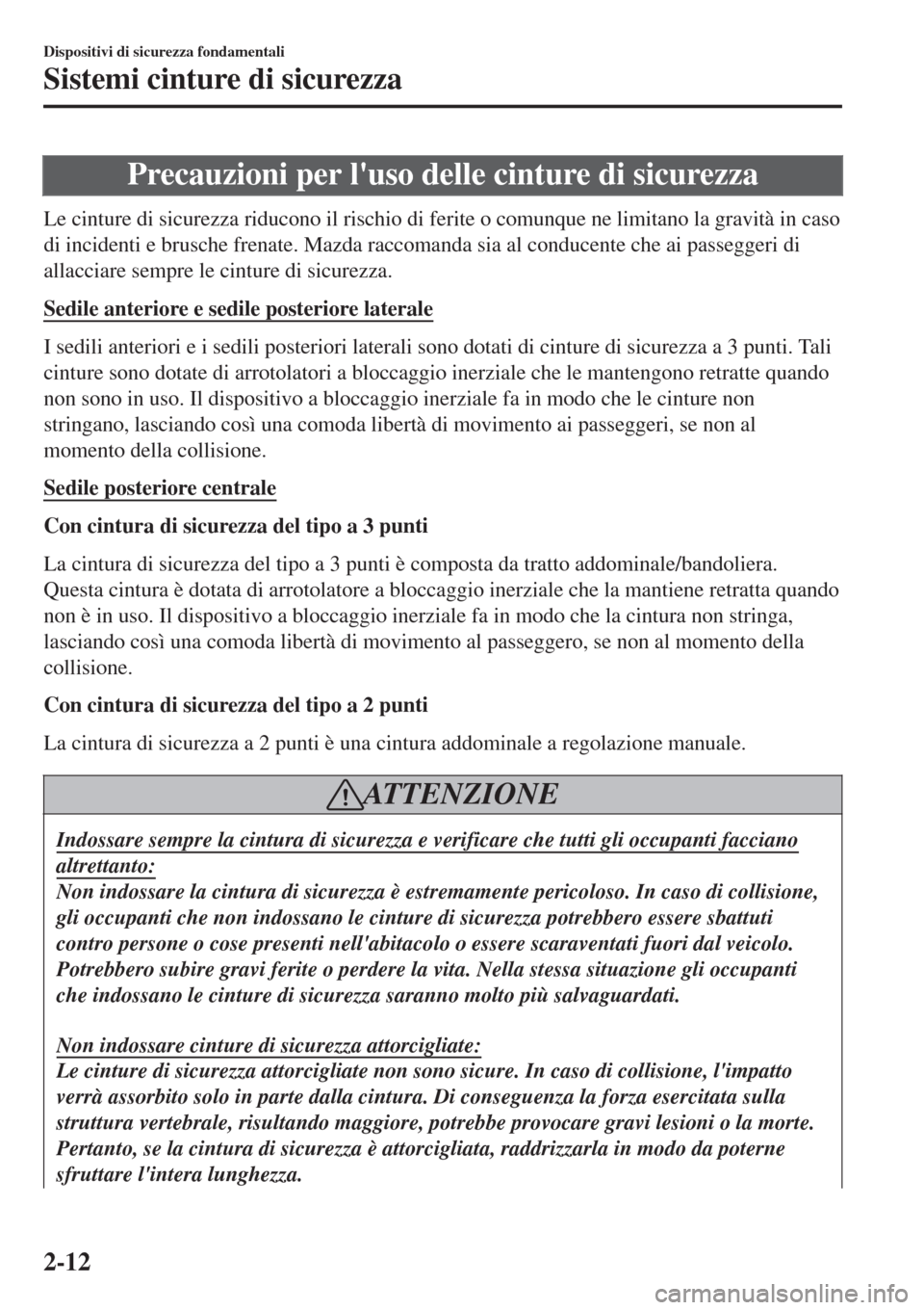 MAZDA MODEL CX-3 2015 Manuale del proprietario (in Italian) Precauzioni per luso delle cinture di sicurezza
Le cinture di sicurezza riducono il rischio di ferite o comunque ne limitano la gravità in caso
di incidenti e brusche frenate. Mazda raccomanda sia a MAZDA MODEL CX-3 2015 Manuale del proprietario (in Italian) Precauzioni per luso delle cinture di sicurezza
Le cinture di sicurezza riducono il rischio di ferite o comunque ne limitano la gravità in caso
di incidenti e brusche frenate. Mazda raccomanda sia a