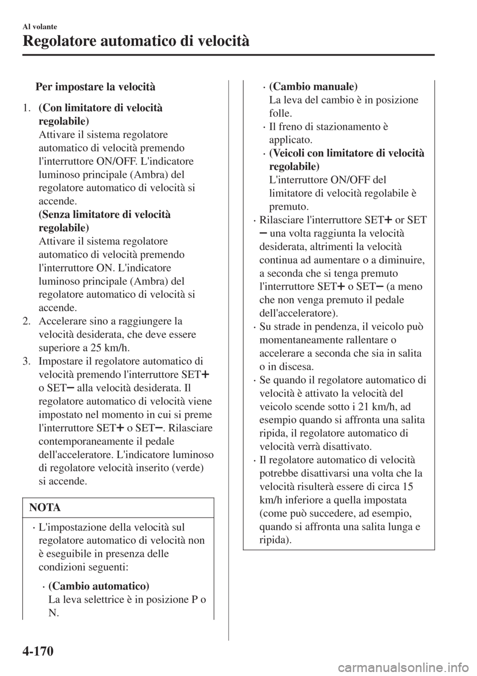 MAZDA MODEL CX-3 2015 Manuale del proprietario (in Italian) tPer impostare la velocità
1.(Con limitatore di velocità
regolabile)
Attivare il sistema regolatore
automatico di velocità premendo
linterruttore ON/OFF. Lindicatore
luminoso principale (Ambra) d MAZDA MODEL CX-3 2015 Manuale del proprietario (in Italian) tPer impostare la velocità
1.(Con limitatore di velocità
regolabile)
Attivare il sistema regolatore
automatico di velocità premendo
linterruttore ON/OFF. Lindicatore
luminoso principale (Ambra) d