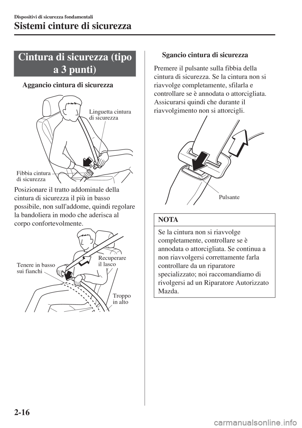 MAZDA MODEL CX-3 2015 Manuale del proprietario (in Italian) Cintura di sicurezza (tipo
a 3 punti)
tAggancio cintura di sicurezza
Fibbia cintura
di sicurezzaLinguetta cintura
di sicurezza
Posizionare il tratto addominale della
cintura di sicurezza il più in MAZDA MODEL CX-3 2015 Manuale del proprietario (in Italian) Cintura di sicurezza (tipo
a 3 punti)
tAggancio cintura di sicurezza
Fibbia cintura
di sicurezzaLinguetta cintura
di sicurezza
Posizionare il tratto addominale della
cintura di sicurezza il più in