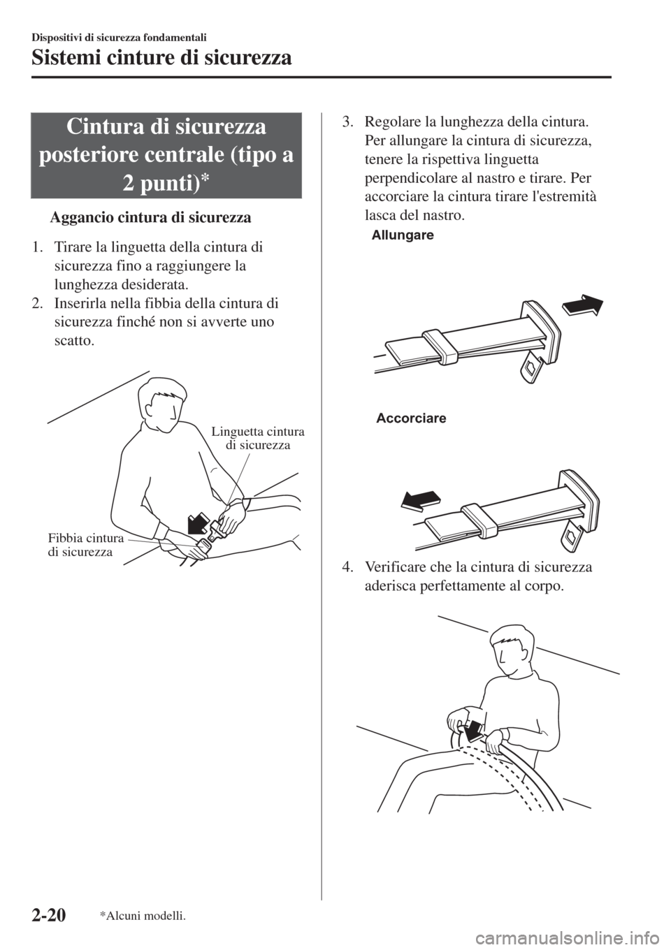 MAZDA MODEL CX-3 2015 Manuale del proprietario (in Italian) Cintura di sicurezza
posteriore centrale (tipo a
2 punti)
*
tAggancio cintura di sicurezza
1. Tirare la linguetta della cintura di
sicurezza fino a raggiungere la
lunghezza desiderata.
2. Inserirla ne MAZDA MODEL CX-3 2015 Manuale del proprietario (in Italian) Cintura di sicurezza
posteriore centrale (tipo a
2 punti)
*
tAggancio cintura di sicurezza
1. Tirare la linguetta della cintura di
sicurezza fino a raggiungere la
lunghezza desiderata.
2. Inserirla ne