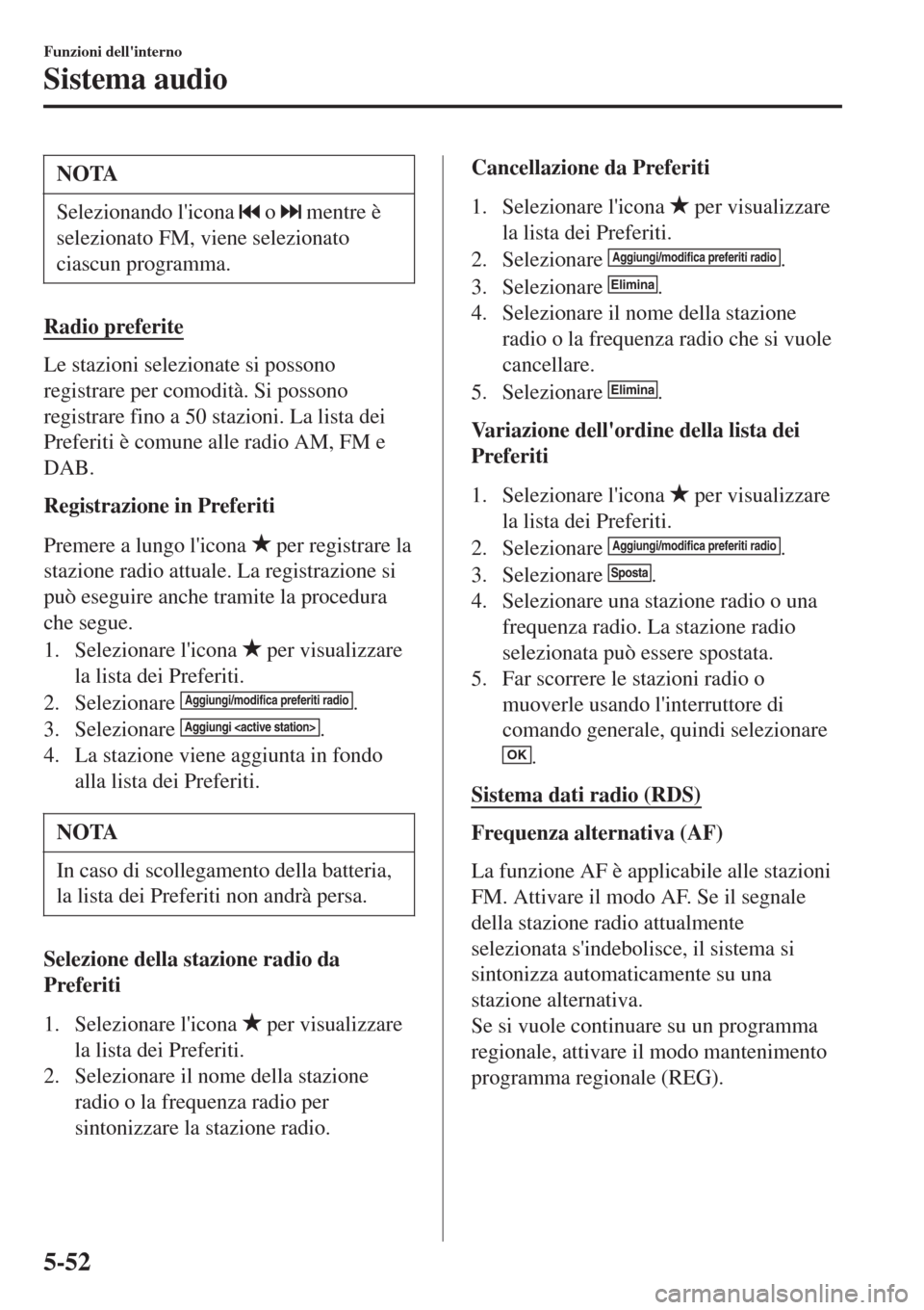 MAZDA MODEL CX-3 2015 Manuale del proprietario (in Italian) NOTA
Selezionando licona o mentre è
selezionato FM, viene selezionato
ciascun programma.
Radio preferite
Le stazioni selezionate si possono
registrare per comodità. Si possono
registrare fino a 5 MAZDA MODEL CX-3 2015 Manuale del proprietario (in Italian) NOTA
Selezionando licona o mentre è
selezionato FM, viene selezionato
ciascun programma.
Radio preferite
Le stazioni selezionate si possono
registrare per comodità. Si possono
registrare fino a 5