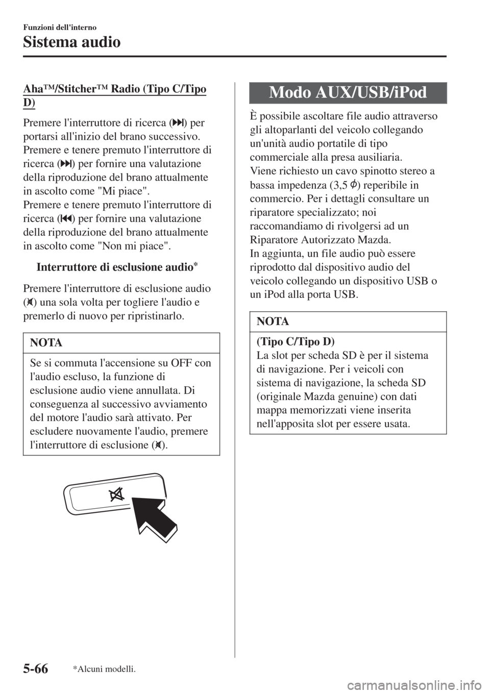 MAZDA MODEL CX-3 2015  Manuale del proprietario (in Italian) Aha™/Stitcher™ Radio (Tipo C/Tipo
D)
Premere linterruttore di ricerca () per
portarsi allinizio del brano successivo.
Premere e tenere premuto linterruttore di
ricerca (
) per fornire una valut