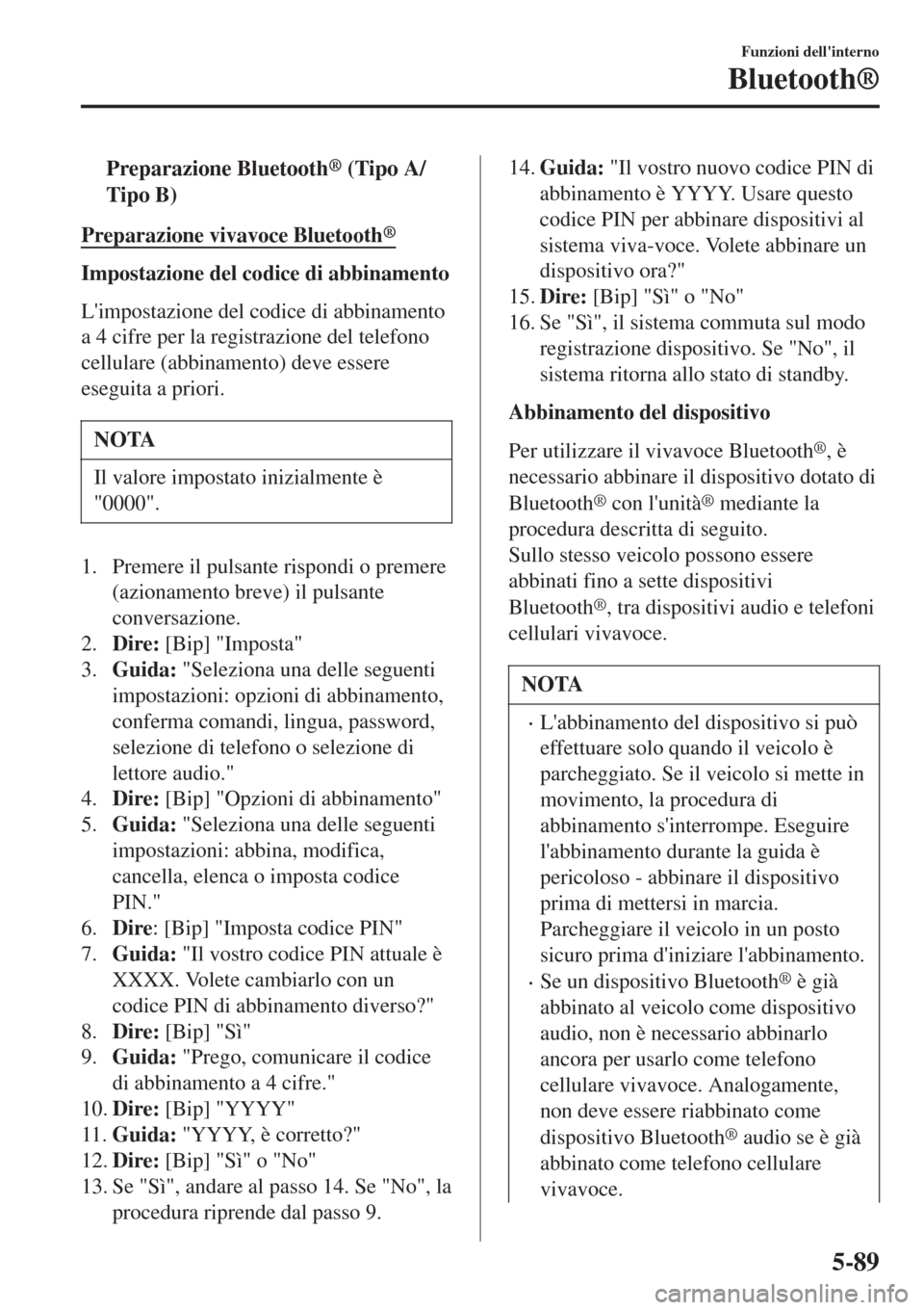 MAZDA MODEL CX-3 2015 Manuale del proprietario (in Italian) tPreparazione Bluetooth® (Tipo A/
Tipo B)
Preparazione vivavoce Bluetooth®
Impostazione del codice di abbinamento
Limpostazione del codice di abbinamento
a 4 cifre per la registrazione del telefono MAZDA MODEL CX-3 2015 Manuale del proprietario (in Italian) tPreparazione Bluetooth® (Tipo A/
Tipo B)
Preparazione vivavoce Bluetooth®
Impostazione del codice di abbinamento
Limpostazione del codice di abbinamento
a 4 cifre per la registrazione del telefono