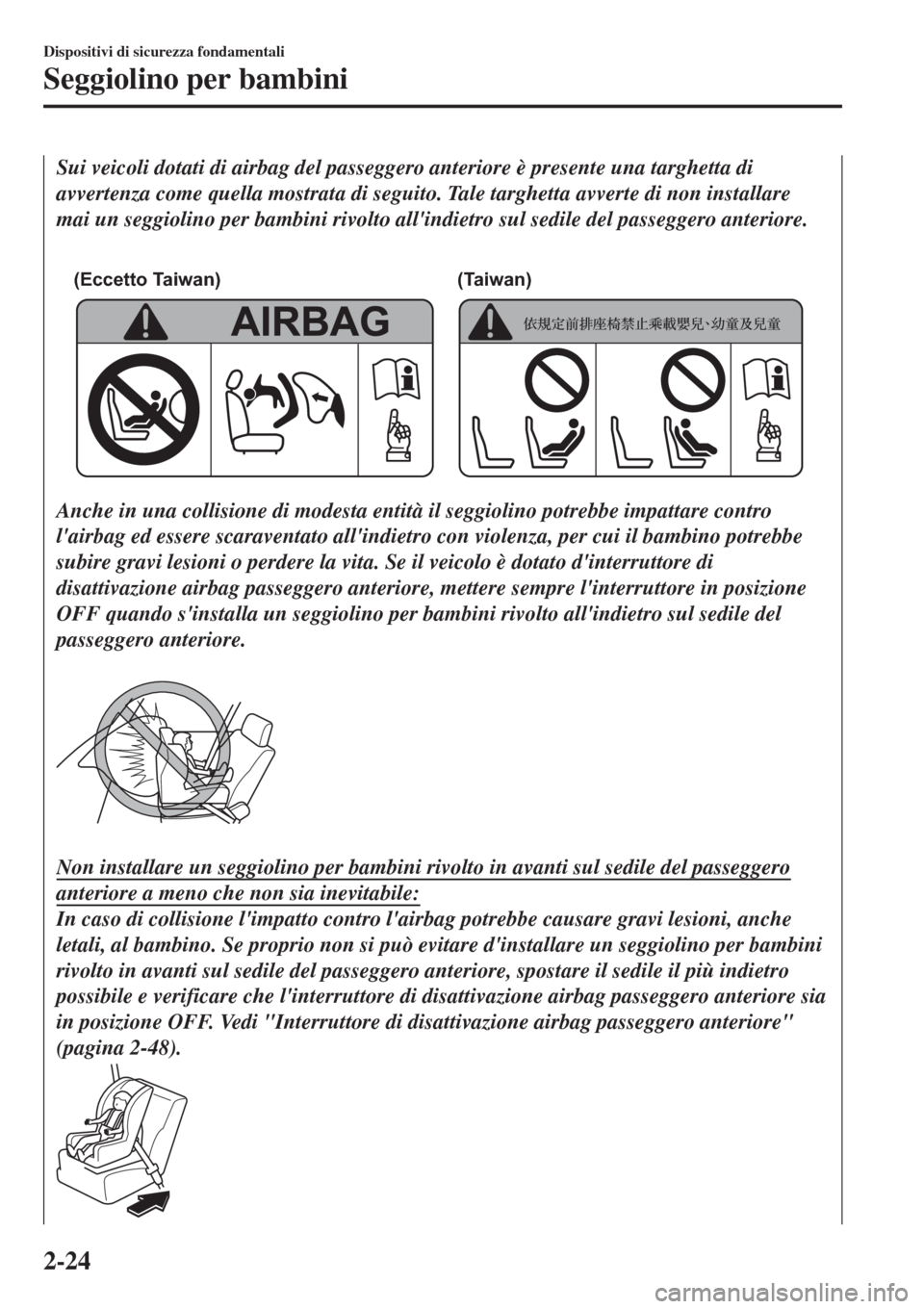 MAZDA MODEL CX-3 2015 Manuale del proprietario (in Italian) Sui veicoli dotati di airbag del passeggero anteriore è presente una targhetta di
avvertenza come quella mostrata di seguito. Tale targhetta avverte di non installare
mai un seggiolino per bambini ri MAZDA MODEL CX-3 2015 Manuale del proprietario (in Italian) Sui veicoli dotati di airbag del passeggero anteriore è presente una targhetta di
avvertenza come quella mostrata di seguito. Tale targhetta avverte di non installare
mai un seggiolino per bambini ri