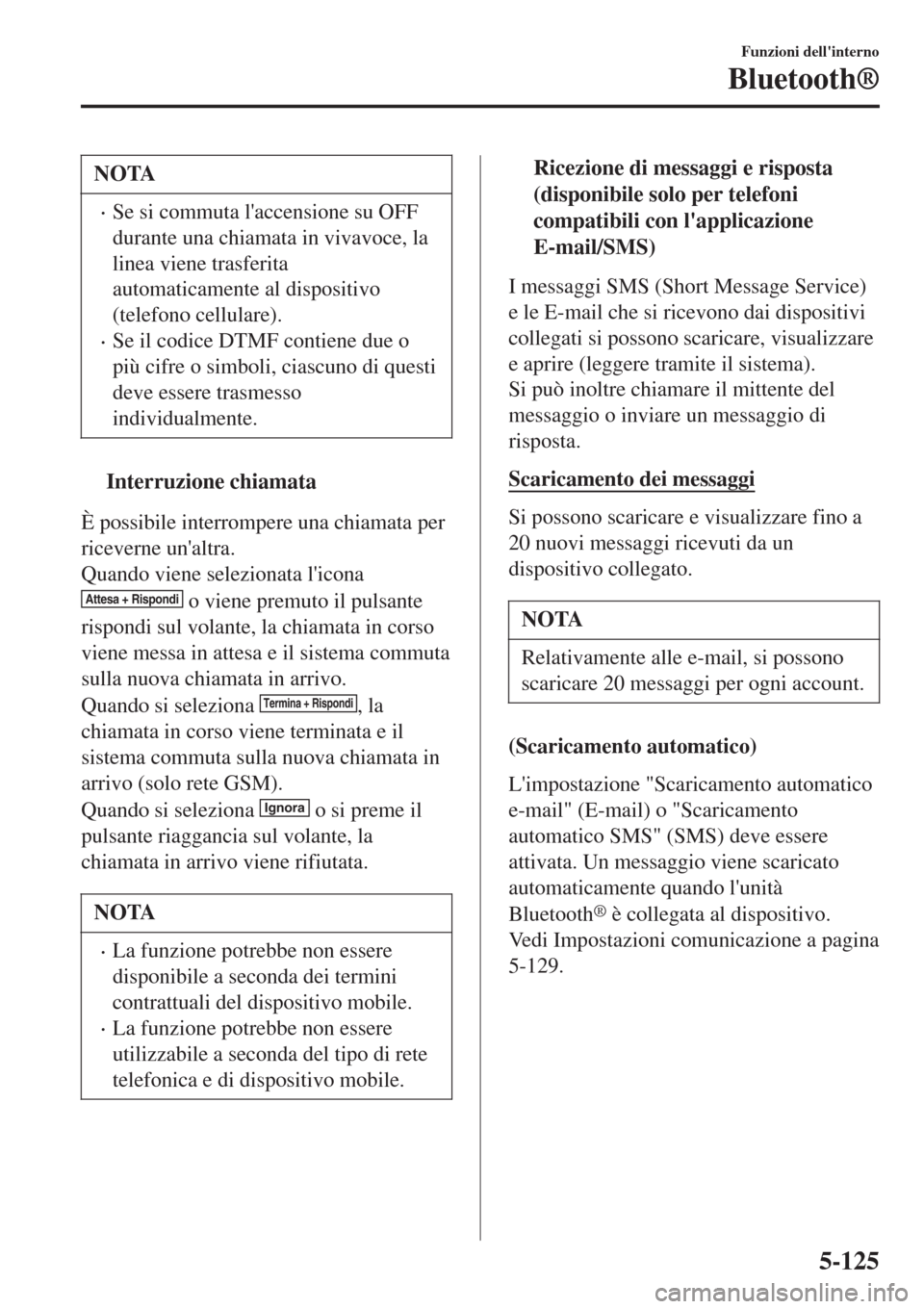 MAZDA MODEL CX-3 2015 Manuale del proprietario (in Italian) NOTA
•Se si commuta laccensione su OFF
durante una chiamata in vivavoce, la
linea viene trasferita
automaticamente al dispositivo
(telefono cellulare).
•Se il codice DTMF contiene due o
più cifr MAZDA MODEL CX-3 2015 Manuale del proprietario (in Italian) NOTA
•Se si commuta laccensione su OFF
durante una chiamata in vivavoce, la
linea viene trasferita
automaticamente al dispositivo
(telefono cellulare).
•Se il codice DTMF contiene due o
più cifr