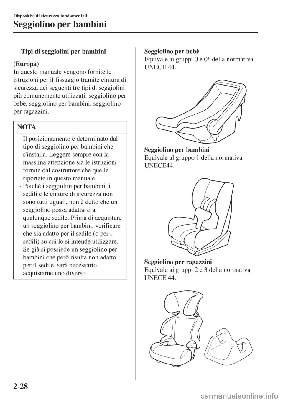 MAZDA MODEL CX-3 2015 Manuale del proprietario (in Italian) tTipi di seggiolini per bambini
(Europa)
In questo manuale vengono fornite le
istruzioni per il fissaggio tramite cintura di
sicurezza dei seguenti tre tipi di seggiolini
più comunemente utilizzati: MAZDA MODEL CX-3 2015 Manuale del proprietario (in Italian) tTipi di seggiolini per bambini
(Europa)
In questo manuale vengono fornite le
istruzioni per il fissaggio tramite cintura di
sicurezza dei seguenti tre tipi di seggiolini
più comunemente utilizzati: