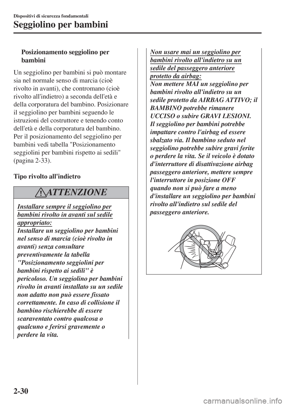 MAZDA MODEL CX-3 2015 Manuale del proprietario (in Italian) tPosizionamento seggiolino per
bambini
Un seggiolino per bambini si può montare
sia nel normale senso di marcia (cioè
rivolto in avanti), che contromano (cioè
rivolto allindietro) a seconda delle MAZDA MODEL CX-3 2015 Manuale del proprietario (in Italian) tPosizionamento seggiolino per
bambini
Un seggiolino per bambini si può montare
sia nel normale senso di marcia (cioè
rivolto in avanti), che contromano (cioè
rivolto allindietro) a seconda delle